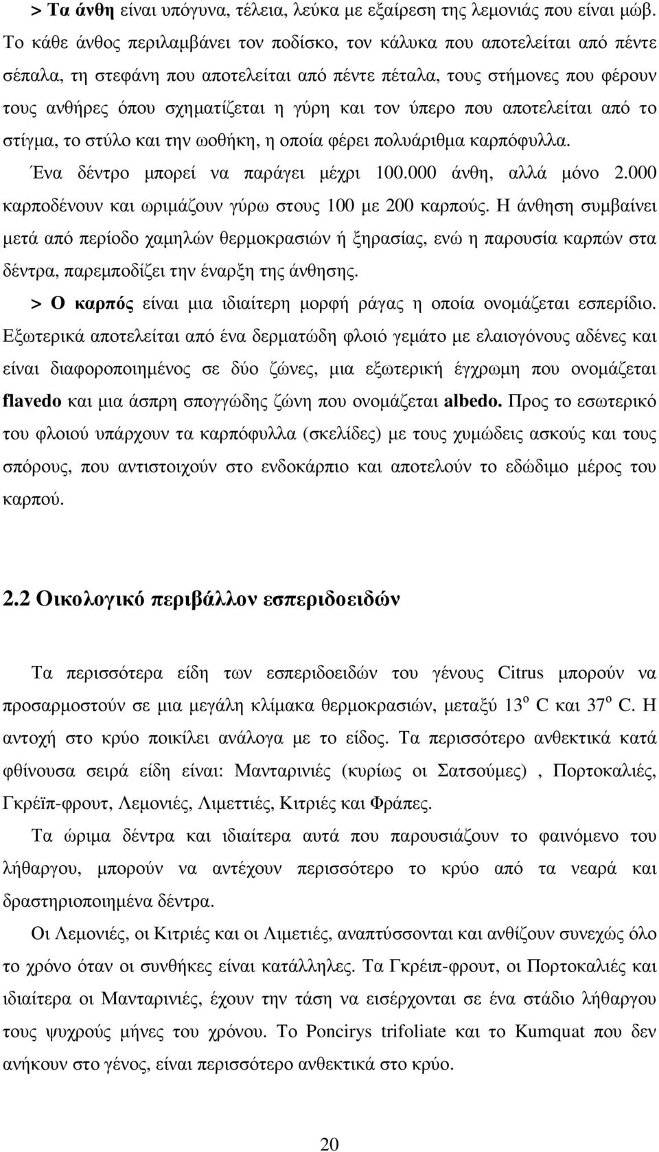 τον ύπερο που αποτελείται από το στίγµα, το στύλο και την ωοθήκη, η οποία φέρει πολυάριθµα καρπόφυλλα. Ένα δέντρο µπορεί να παράγει µέχρι 100.000 άνθη, αλλά µόνο 2.