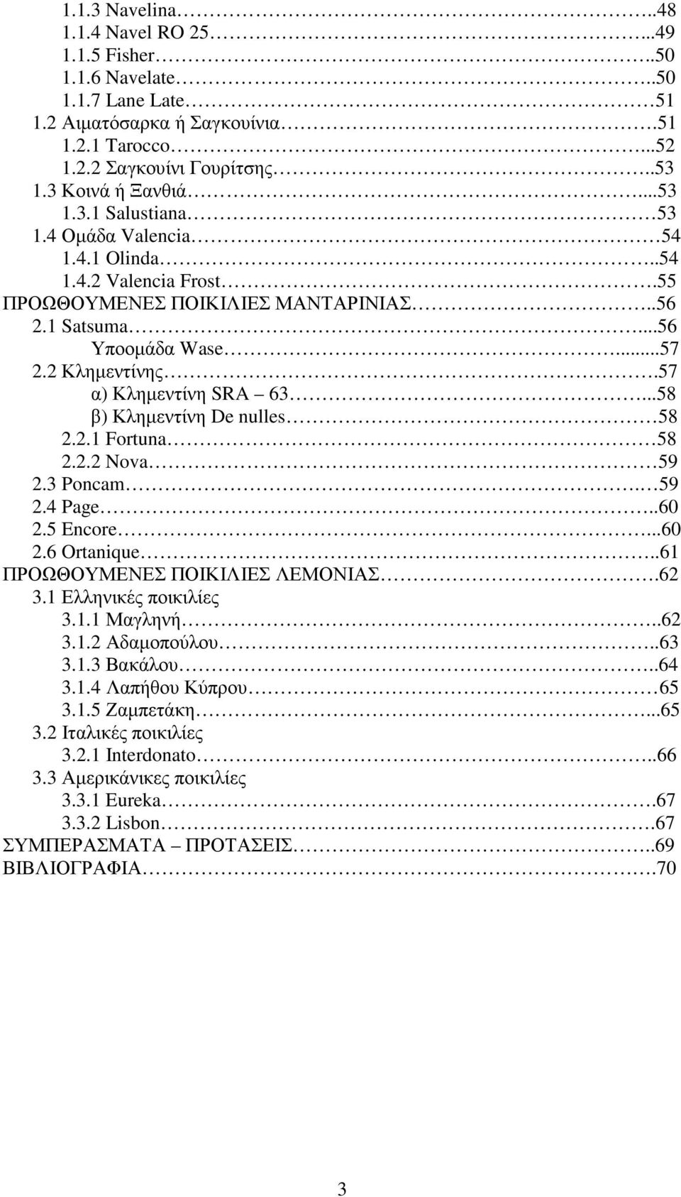 57 α) Κληµεντίνη SRA 63...58 β) Κληµεντίνη De nulles 58 2.2.1 Fortuna 58 2.2.2 Nova 59 2.3 Poncam. 59 2.4 Page..60 2.5 Encore...60 2.6 Ortanique..61 ΠΡΟΩΘΟΥΜΕΝΕΣ ΠΟΙΚΙΛΙΕΣ ΛΕΜΟΝΙΑΣ.62 3.