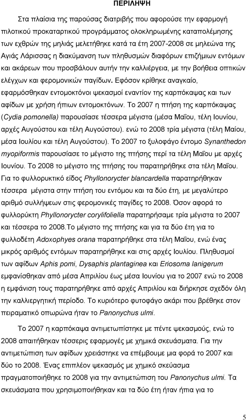 Εφόσον κρίθηκε αναγκαίο, εφαρμόσθηκαν εντομοκτόνοι ψεκασμοί εναντίον της καρπόκαψας και των αφίδων με χρήση ήπιων εντομοκτόνων.