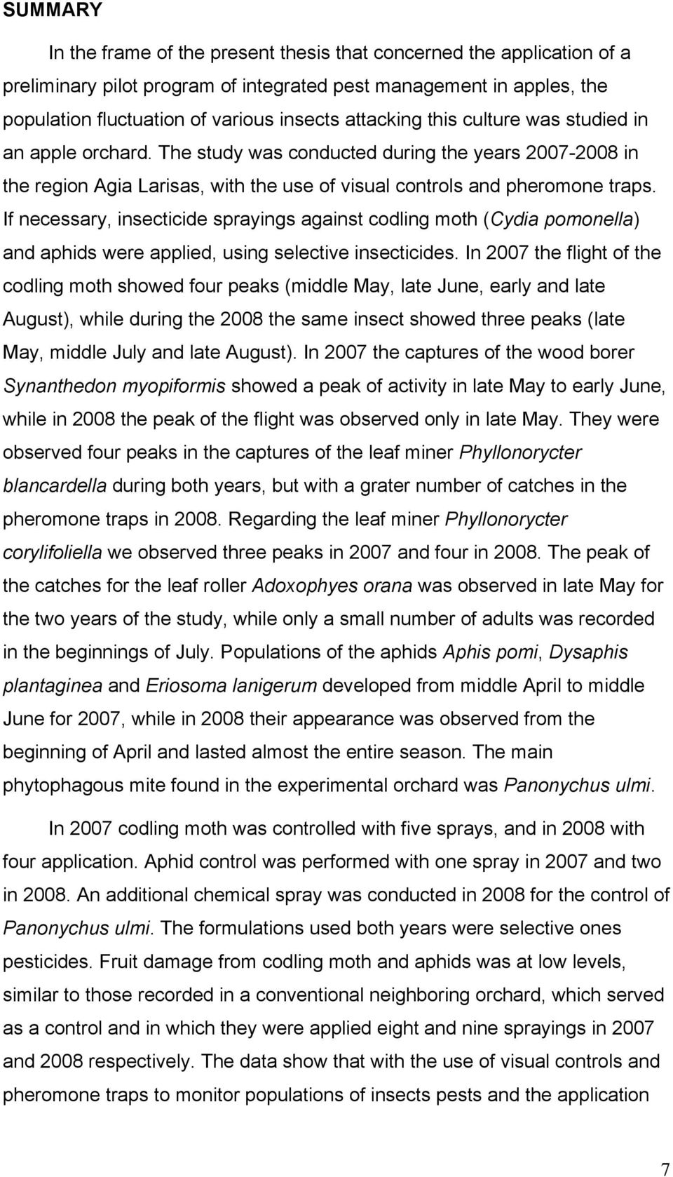 If necessary, insecticide sprayings against codling moth (Cydia pomonella) and aphids were applied, using selective insecticides.