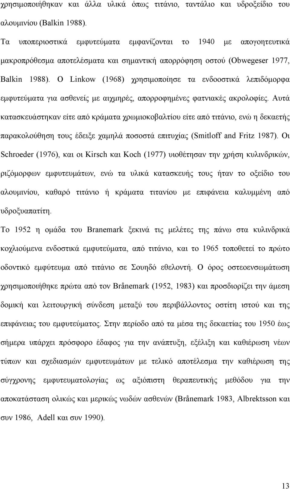 Ο Linkow (1968) χρησιμοποίησε τα ενδοοστικά λεπιδόμορφα εμφυτεύματα για ασθενείς με αιχμηρές, απορροφημένες φατνιακές ακρολοφίες.