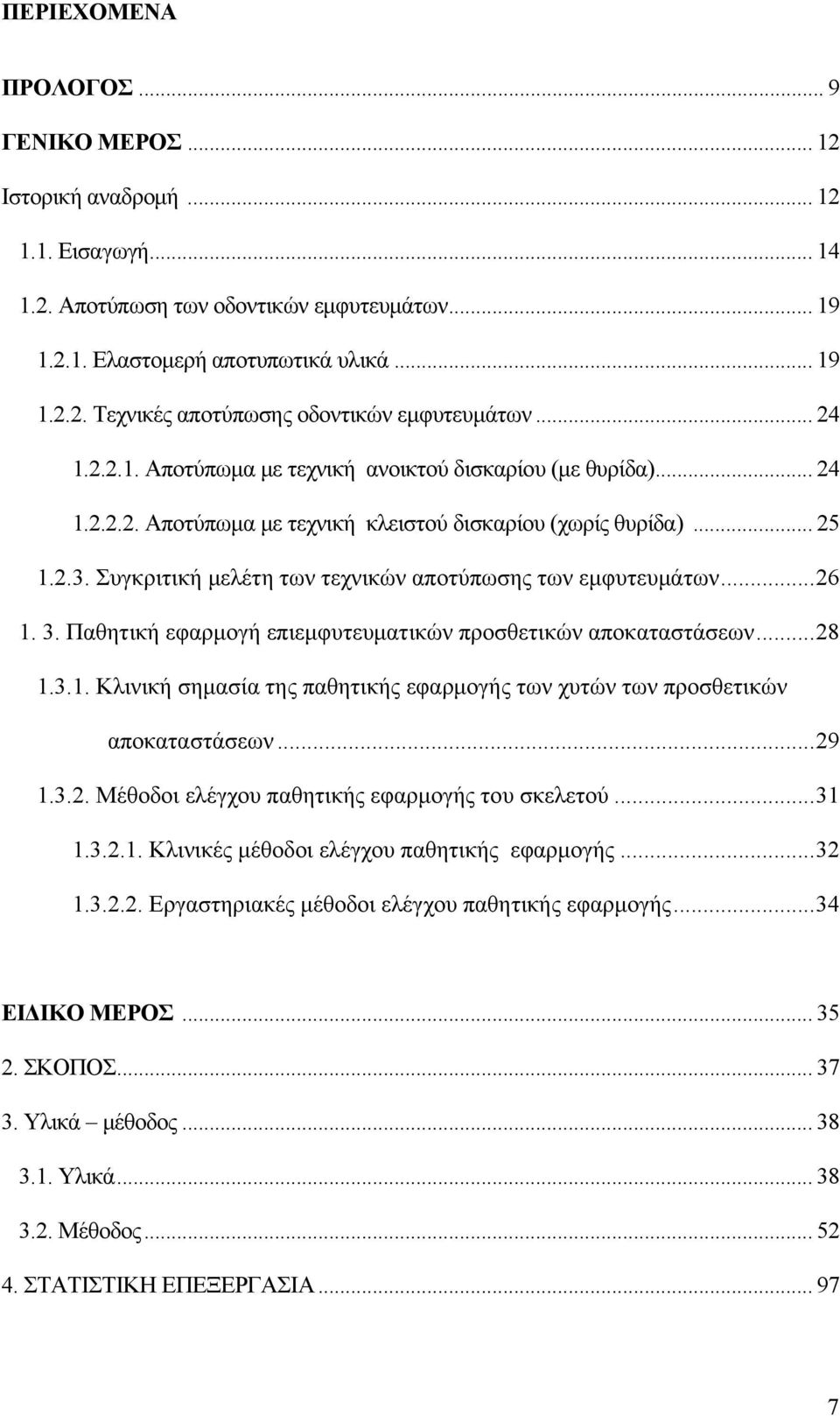 Συγκριτική μελέτη των τεχνικών αποτύπωσης των εμφυτευμάτων...26 1. 3. Παθητική εφαρμογή επιεμφυτευματικών προσθετικών αποκαταστάσεων...28 1.3.1. Κλινική σημασία της παθητικής εφαρμογής των χυτών των προσθετικών αποκαταστάσεων.