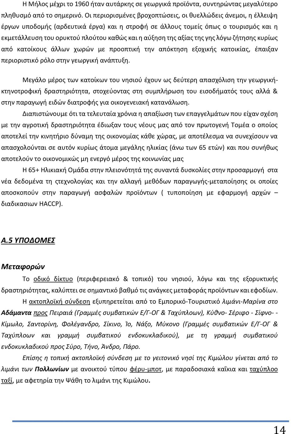 της αξίας της γης λόγω ζήτησης κυρίως από κατοίκους άλλων χωρών με προοπτική την απόκτηση εξοχικής κατοικίας, έπαιξαν περιοριστικό ρόλο στην γεωργική ανάπτυξη.