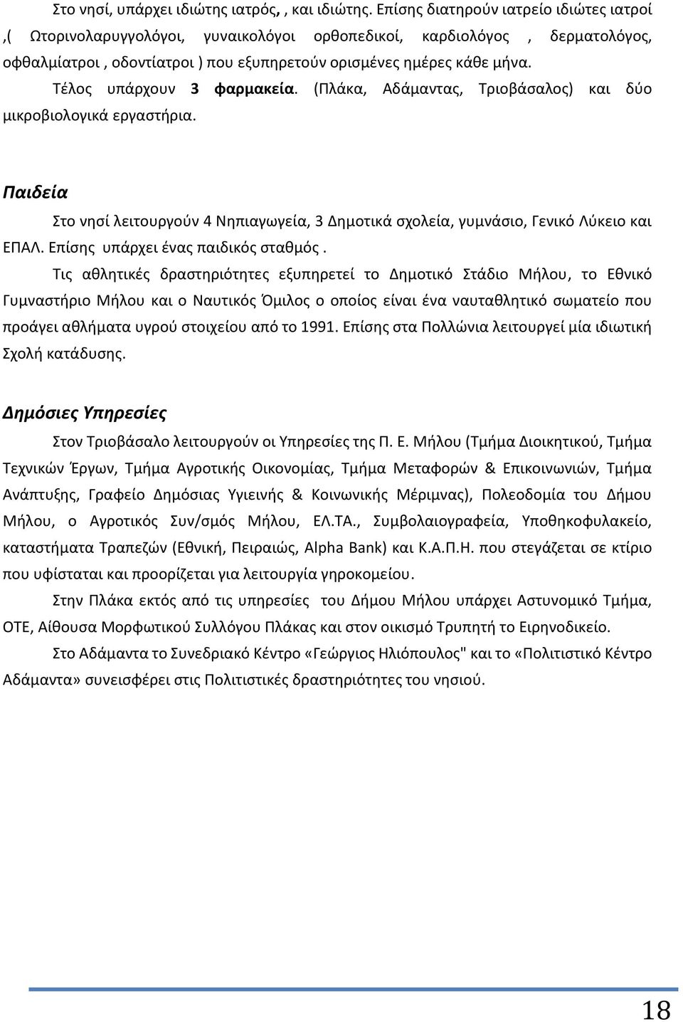 Τέλος υπάρχουν 3 φαρμακεία. (Πλάκα, Αδάμαντας, Τριοβάσαλος) και δύο μικροβιολογικά εργαστήρια. Παιδεία Στο νησί λειτουργούν 4 Νηπιαγωγεία, 3 Δημοτικά σχολεία, γυμνάσιο, Γενικό Λύκειο και ΕΠΑΛ.