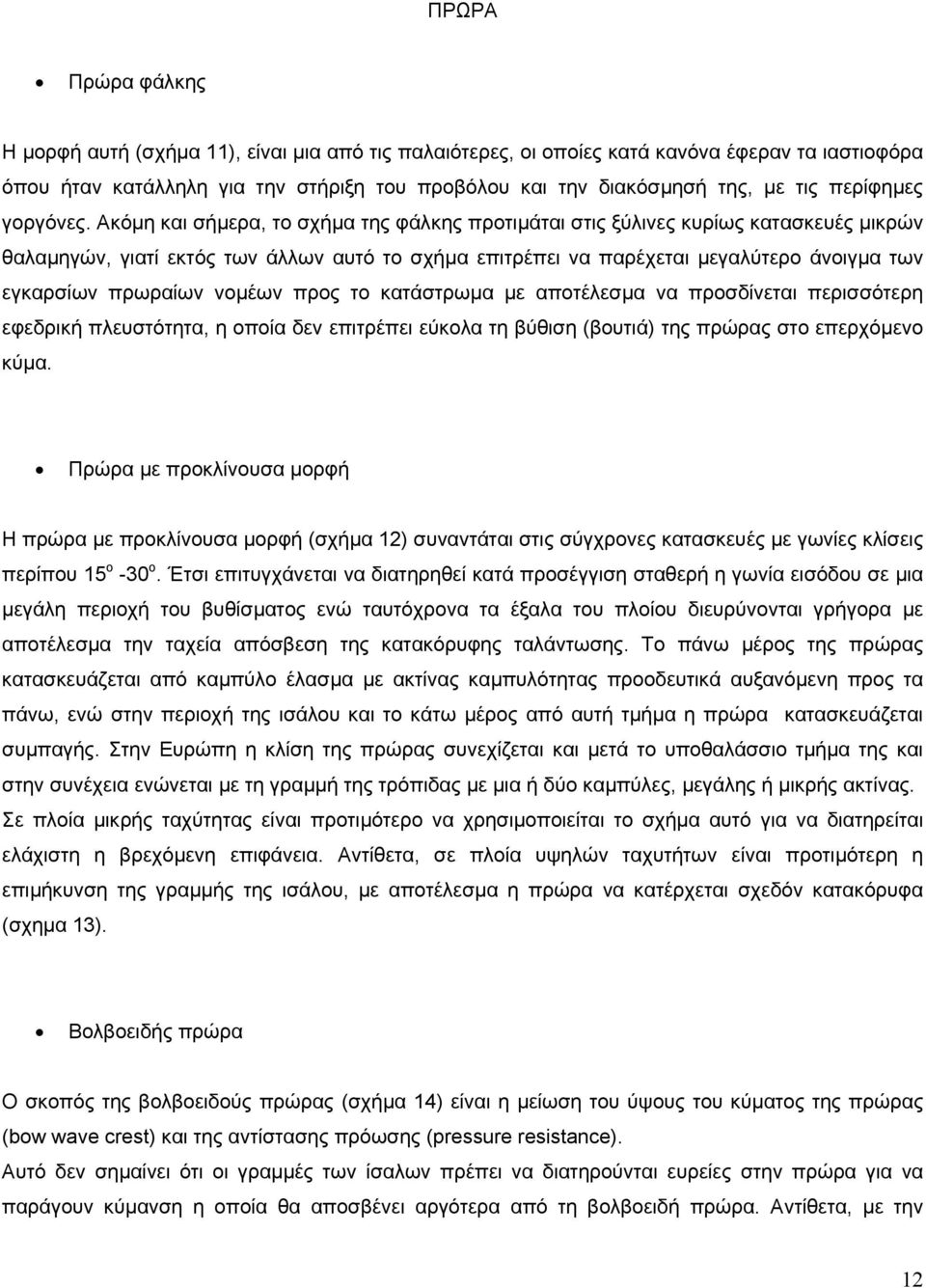 Ακόµη και σήµερα, το σχήµα της φάλκης προτιµάται στις ξύλινες κυρίως κατασκευές µικρών θαλαµηγών, γιατί εκτός των άλλων αυτό το σχήµα επιτρέπει να παρέχεται µεγαλύτερο άνοιγµα των εγκαρσίων πρωραίων