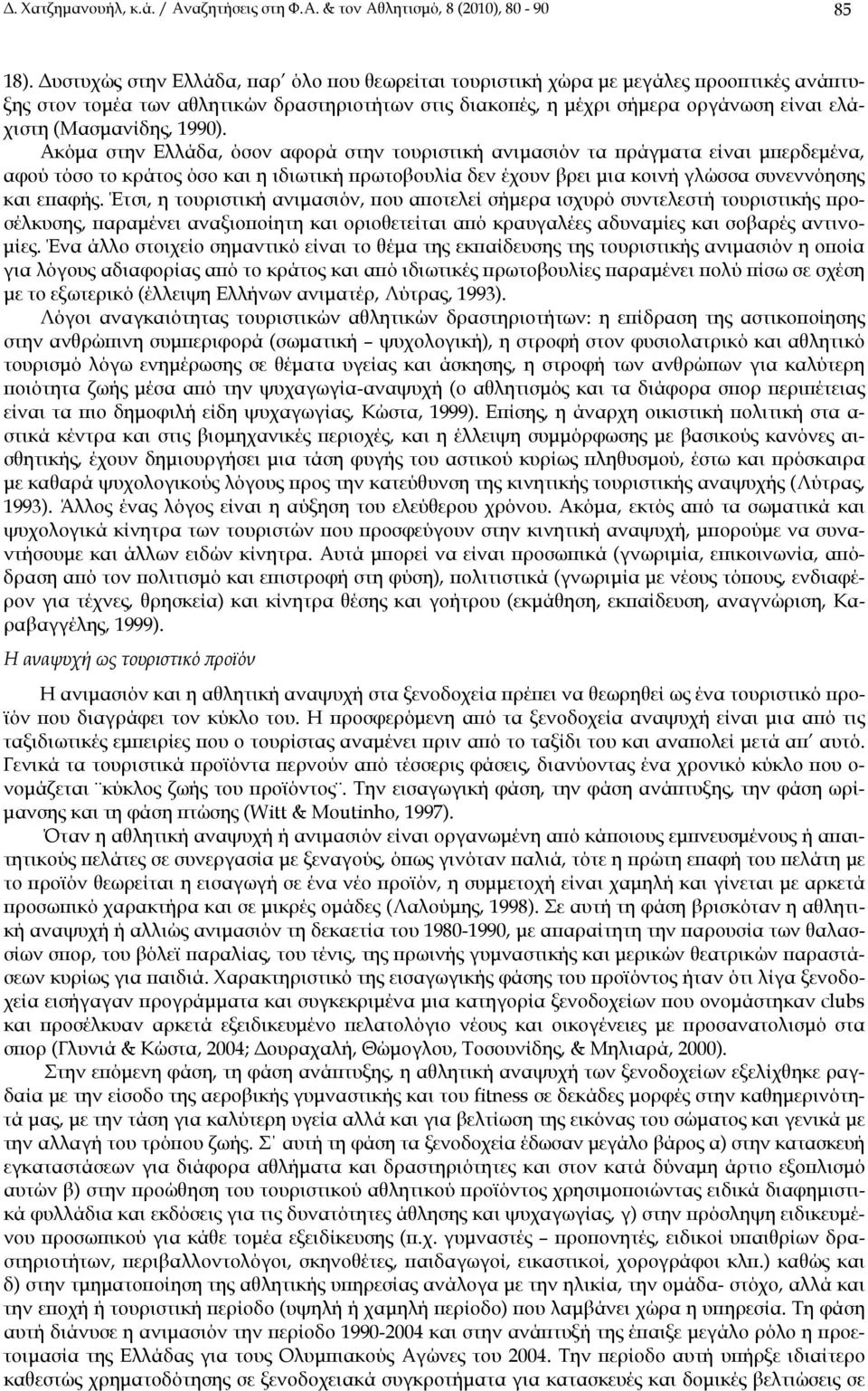 1990). Ακόμα στην Ελλάδα, όσον αφορά στην τουριστική ανιμασιόν τα πράγματα είναι μπερδεμένα, αφού τόσο το κράτος όσο και η ιδιωτική πρωτοβουλία δεν έχουν βρει μια κοινή γλώσσα συνεννόησης και επαφής.