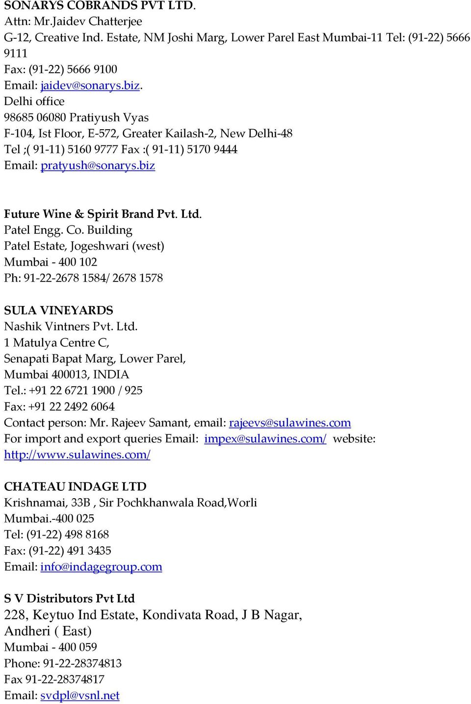 biz Future Wine & Spirit Brand Pvt. Ltd. Patel Engg. Co. Building Patel Estate, Jogeshwari (west) Mumbai 400 102 Ph: 91 22 2678 1584/ 2678 1578 SULA VINEYARDS Nashik Vintners Pvt. Ltd. 1 Matulya Centre C, Senapati Bapat Marg, Lower Parel, Mumbai 400013, INDIA Tel.