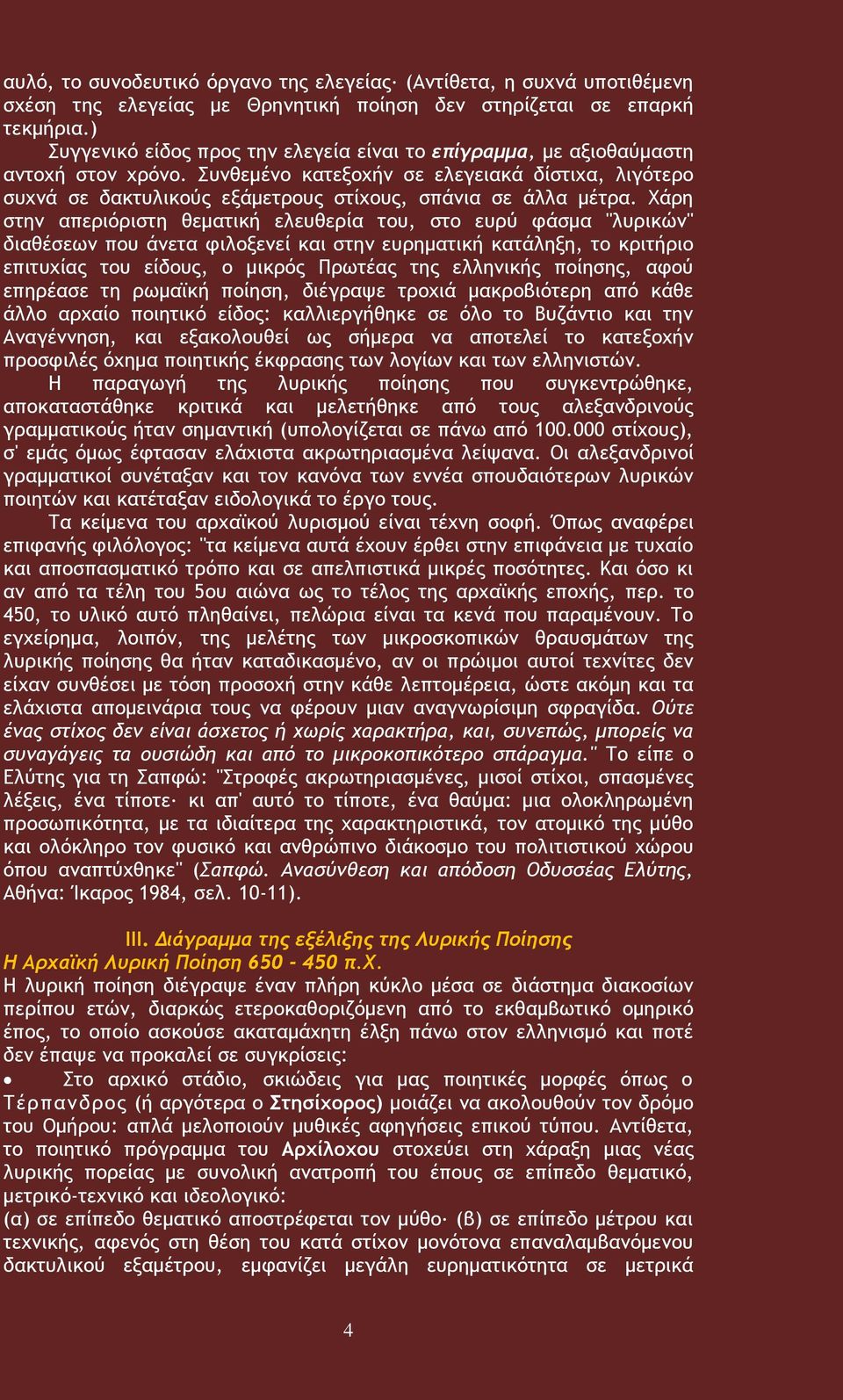 Συνθεμένο κατεξοχήν σε ελεγειακά δίστιχα, λιγότερο συχνά σε δακτυλικούς εξάμετρους στίχους, σπάνια σε άλλα μέτρα.