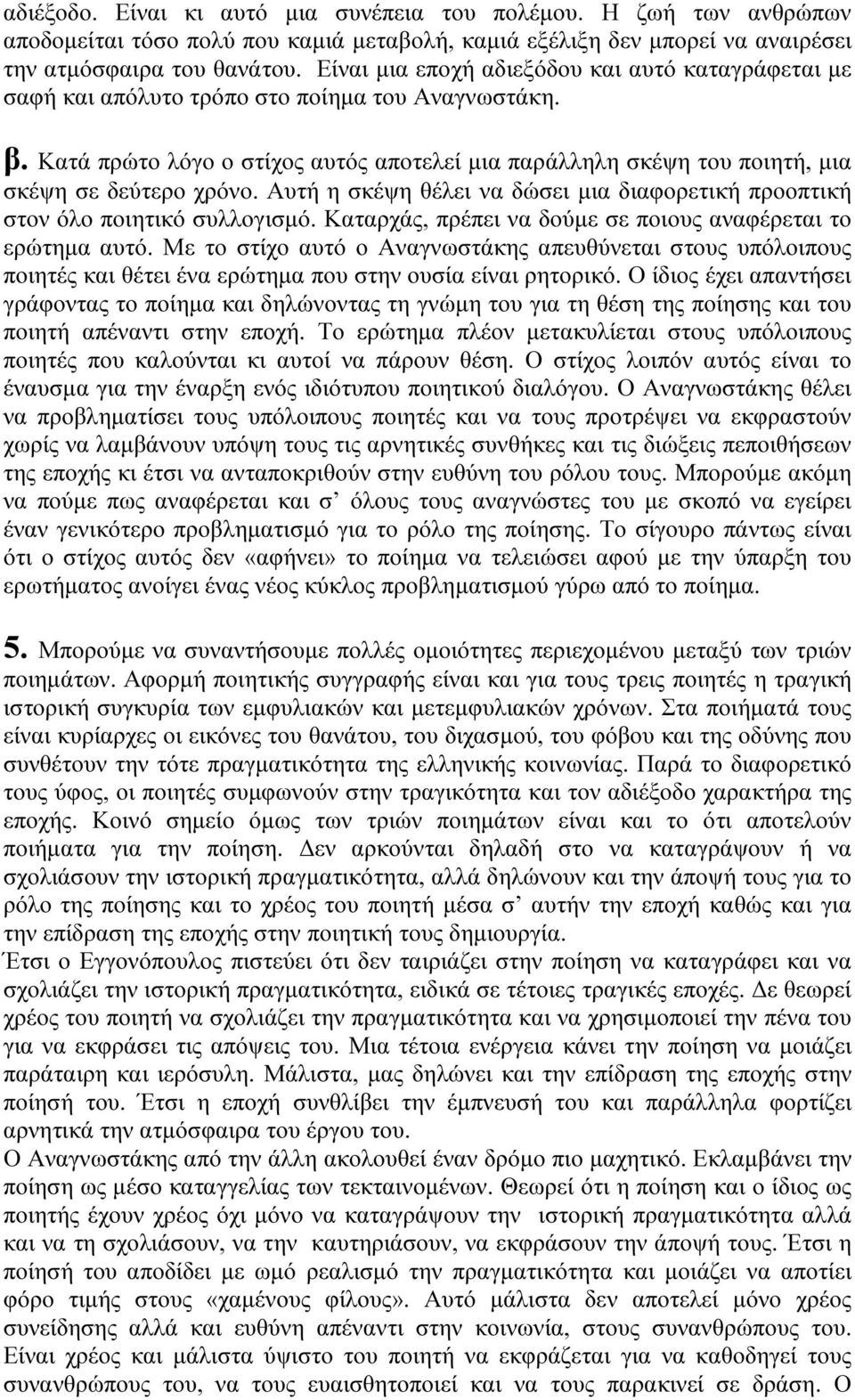 Κατά πρώτο λόγο ο στίχος αυτός αποτελεί µια παράλληλη σκέψη του ποιητή, µια σκέψη σε δεύτερο χρόνο. Αυτή η σκέψη θέλει να δώσει µια διαφορετική προοπτική στον όλο ποιητικό συλλογισµό.