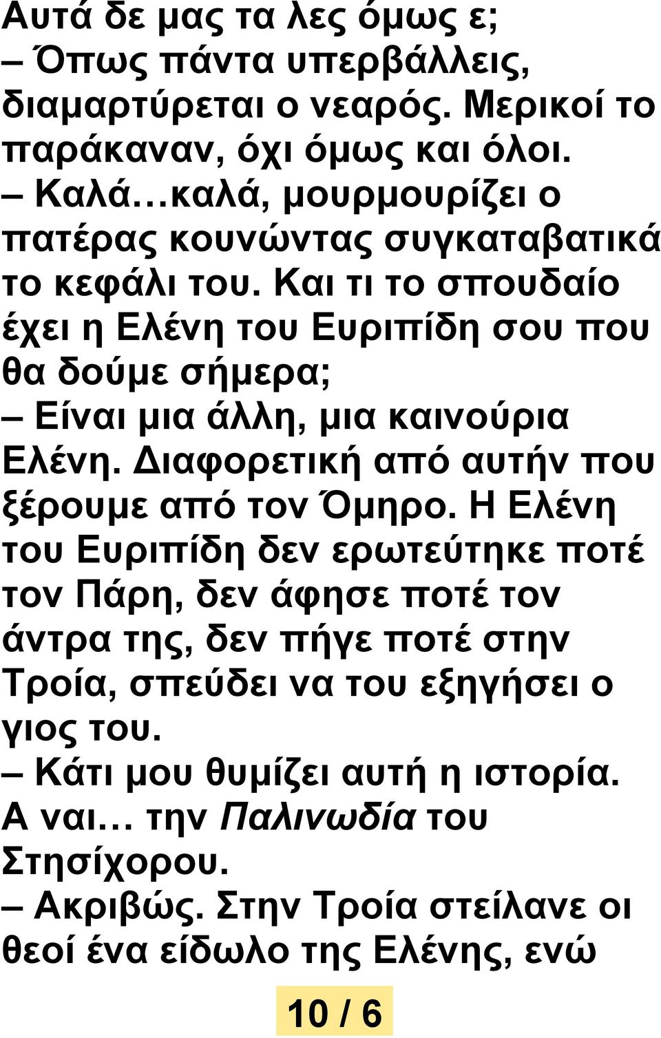 Και τι το σπουδαίο έχει η Ελένη του Ευριπίδη σου που θα δούμε σήμερα; Είναι μια άλλη, μια καινούρια Ελένη. ιαφορετική από αυτήν που ξέρουμε από τον Όμηρο.