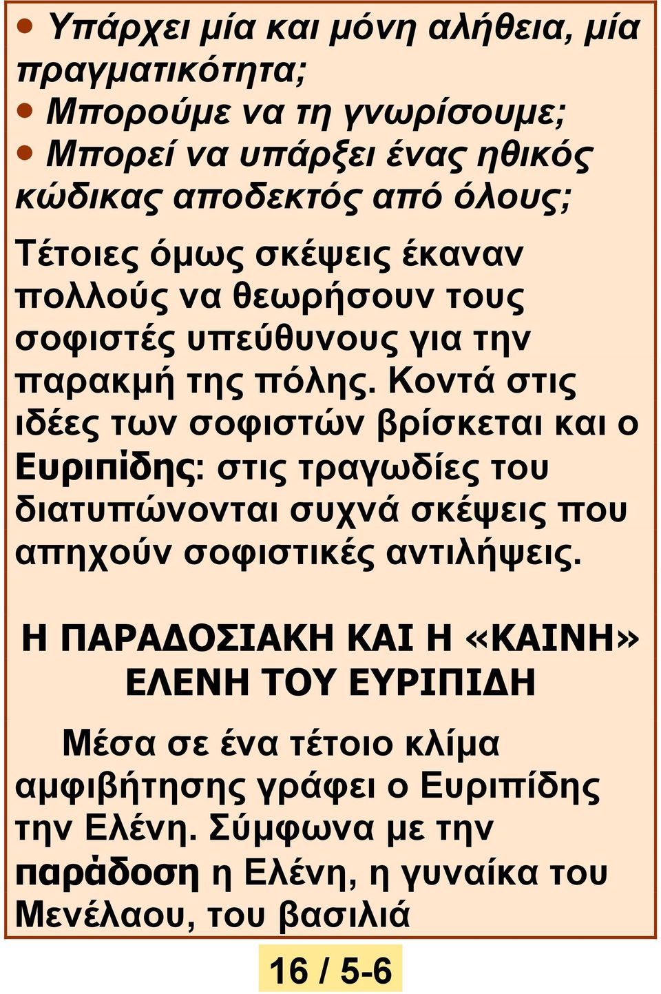 Κοντά στις ιδέες των σοφιστών βρίσκεται και ο Ευριπίδης: στις τραγωδίες του διατυπώνονται συχνά σκέψεις που απηχούν σοφιστικές αντιλήψεις.