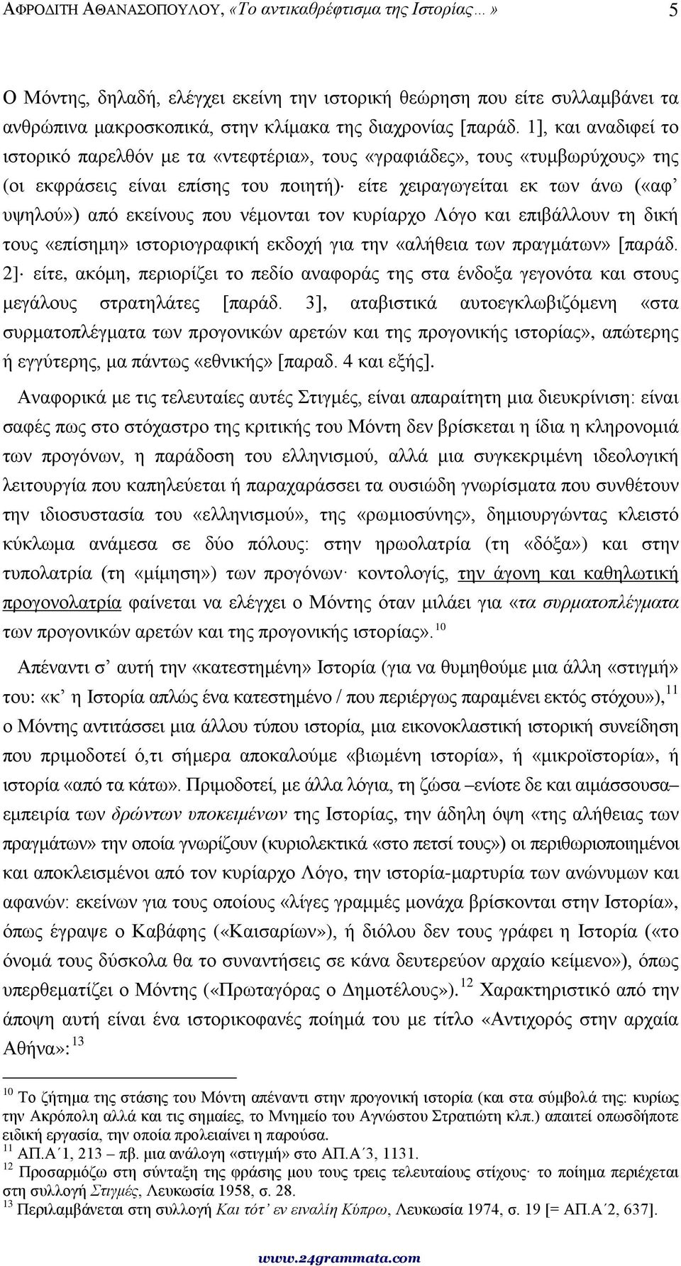 νέμονται τον κυρίαρχο Λόγο και επιβάλλουν τη δική τους «επίσημη» ιστοριογραφική εκδοχή για την «αλήθεια των πραγμάτων» [παράδ.