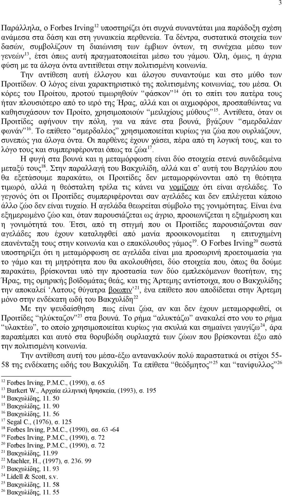 Όλη, όμως, η άγρια φύση με τα άλογα όντα αντιτίθεται στην πολιτισμένη κοινωνία. Την αντίθεση αυτή έλλογου και άλογου συναντούμε και στο μύθο των Προιτίδων.