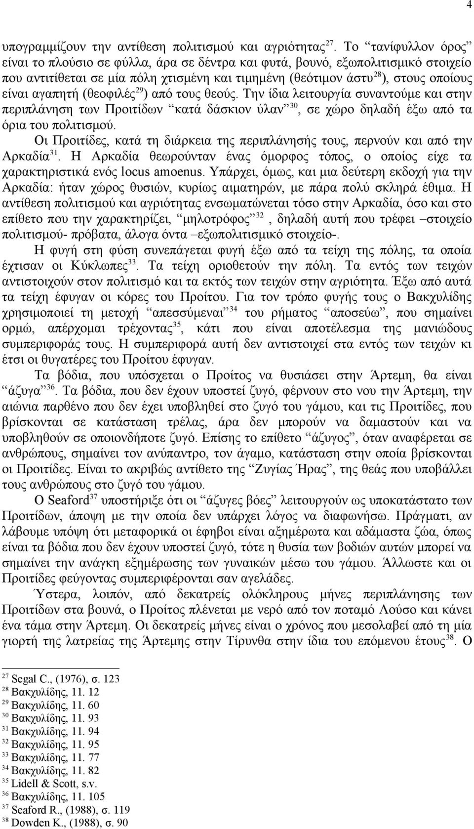 (θεοφιλές 29 ) από τους θεούς. Την ίδια λειτουργία συναντούμε και στην περιπλάνηση των Προιτίδων κατά δάσκιον ύλαν 30, σε χώρο δηλαδή έξω από τα όρια του πολιτισμού.