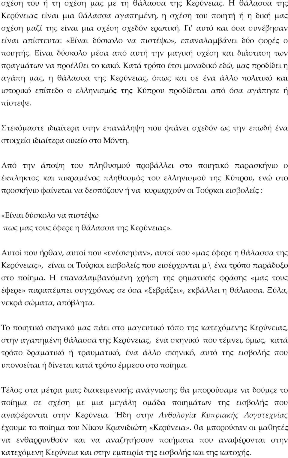 Kατά τρόπο έτσι μοναδικό εδώ, μας προδίδει η αγάπη μας, η θάλασσα της Kερύνειας, όπως και σε ένα άλλο πολιτικό και ιστορικό επίπεδο ο ελληνισμός της Kύπρου προδίδεται από όσα αγάπησε ή πίστεψε.