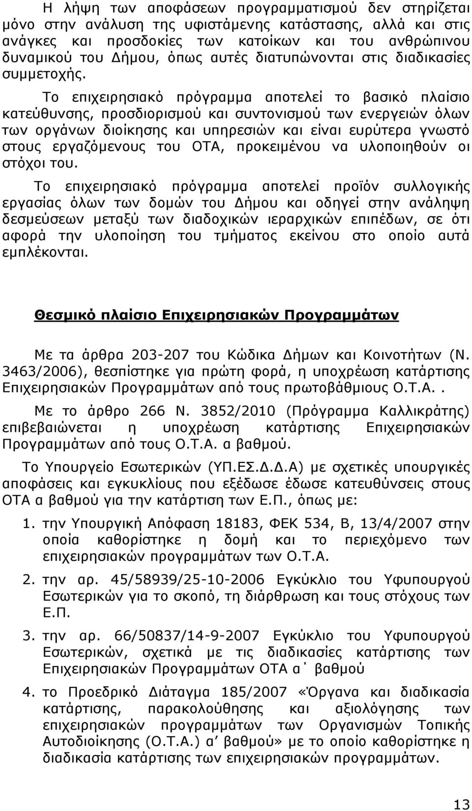 Το επιχειρησιακό πρόγραμμα αποτελεί το βασικό πλαίσιο κατεύθυνσης, προσδιορισμού και συντονισμού των ενεργειών όλων των οργάνων διοίκησης και υπηρεσιών και είναι ευρύτερα γνωστό στους εργαζόμενους