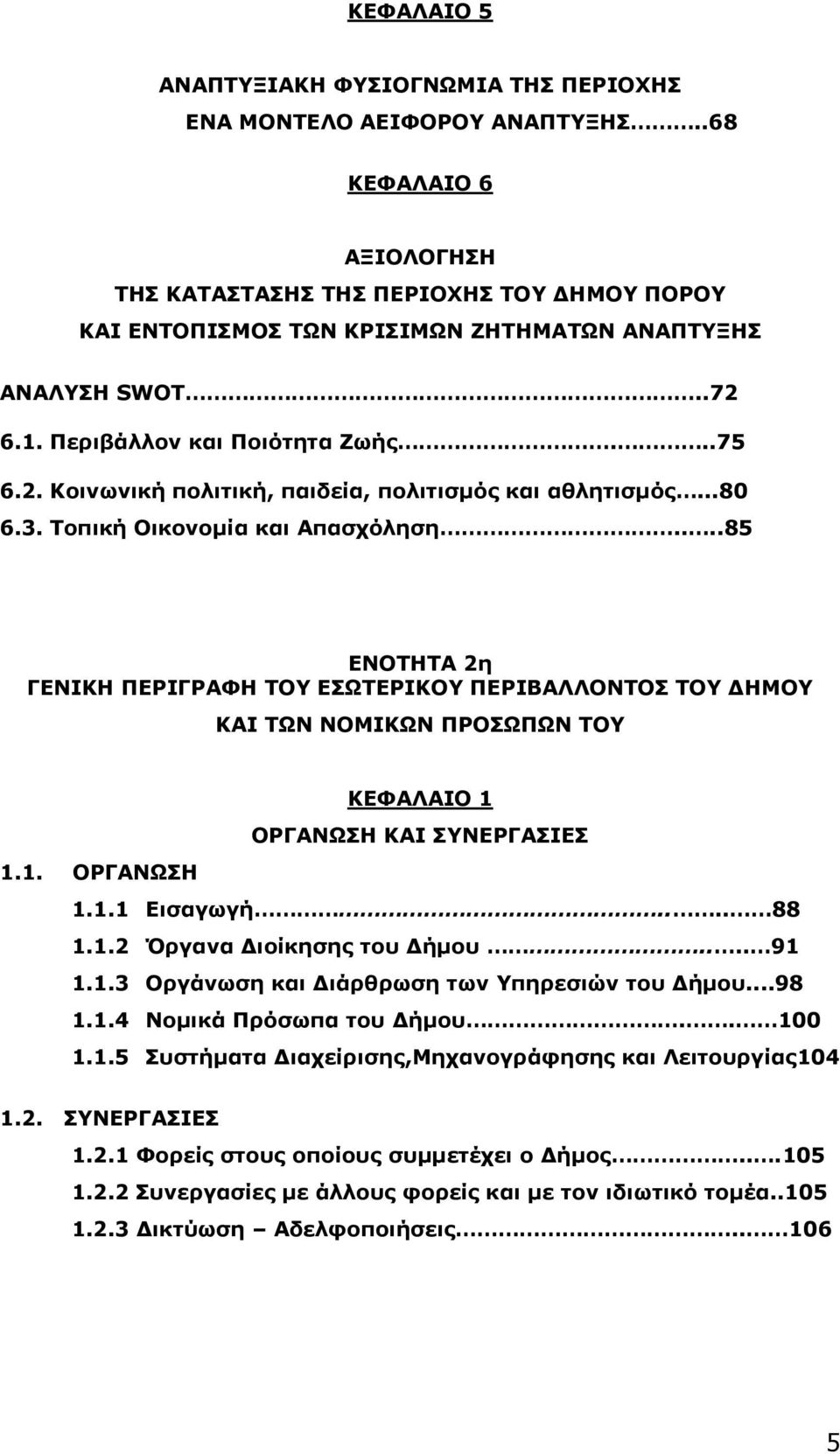 ..80 6.3. Τοπική Οικονομία και Απασχόληση....85 ENOTHTA 2η ΓΕΝΙΚΗ ΠΕΡΙΓΡΑΦΗ ΤΟΥ ΕΣΩΤΕΡΙΚΟΥ ΠΕΡΙΒΑΛΛΟΝΤΟΣ ΤΟΥ ΔΗΜΟΥ ΚΑΙ ΤΩΝ ΝΟΜΙΚΩΝ ΠΡΟΣΩΠΩΝ ΤΟΥ ΚΕΦΑΛΑΙΟ 1 ΟΡΓΑΝΩΣΗ ΚΑΙ ΣΥΝΕΡΓΑΣΙΕΣ 1.1. ΟΡΓΑΝΩΣΗ 1.1.1 Εισαγωγή.