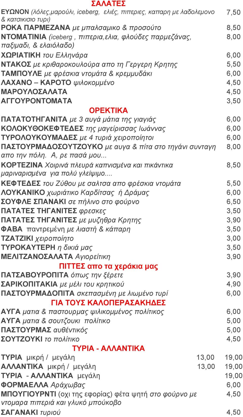 ΜΑΡΟΥΛΟΣΑΛΑΤΑ 4,50 ΑΓΓΟΥΡΟΝΤΟΜΑΤΑ 3,50 ΟΡΕΚΤΙΚΑ ΠΑΤΑΤΟΤΗΓΑΝΙΤΑ με 3 αυγά μάτια της γιαγιάς 6,00 ΚΟΛΟΚΥΘΟΚΕΦΤΕΔΕΣ της μαγείρισσας Ιωάννας 6,00 ΤΥΡΟΛΟΥΚΟΥΜΑΔΕΣ με 4 τυριά χειροποίητοι 6,00