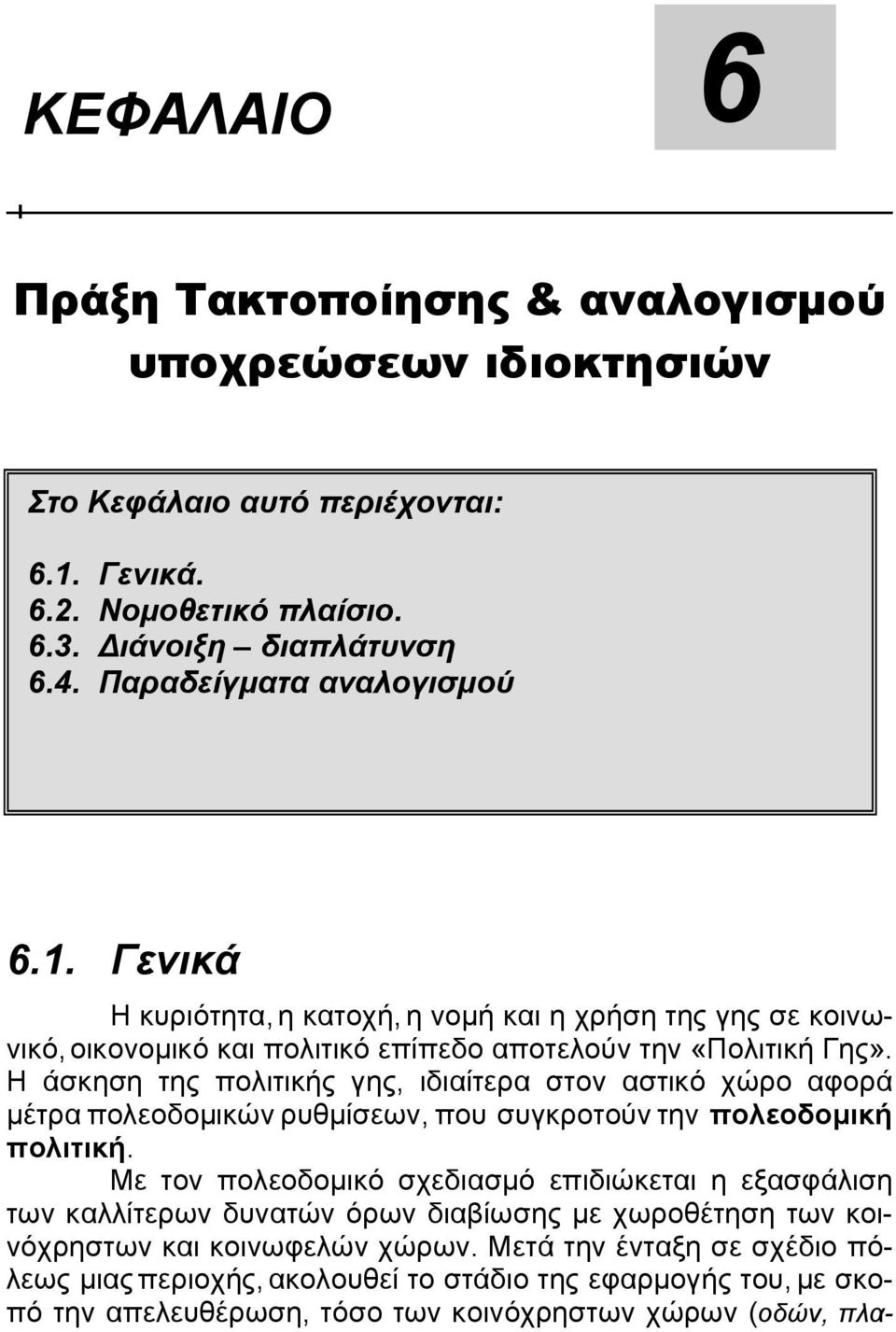 Η άσκηση της πολιτικής γης, ιδιαίτερα στον αστικό χώρο αφορά μέτρα πολεοδομικών ρυθμίσεων, που συγκροτούν την πολεοδομική πολιτική.