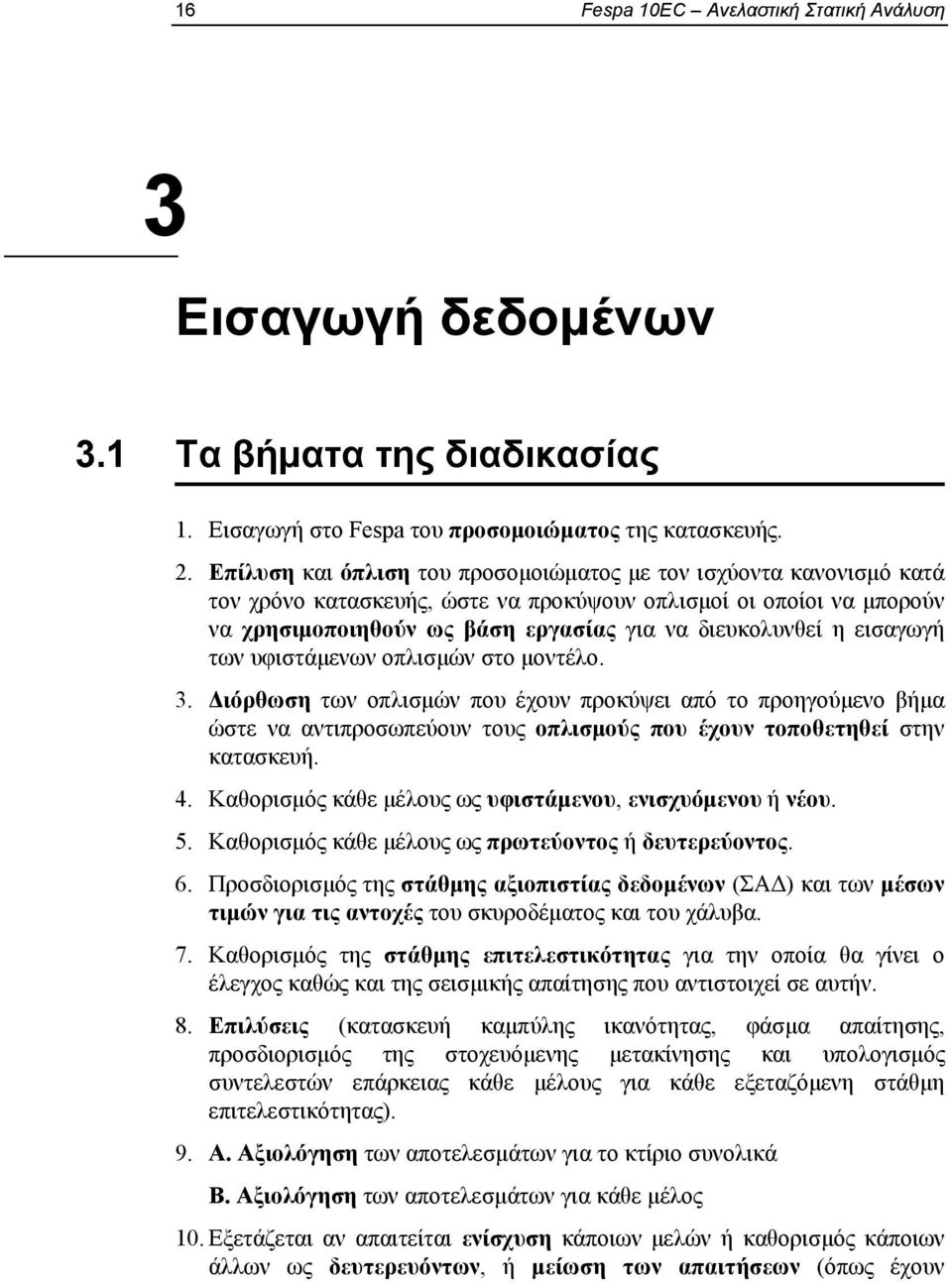 εισαγωγή των υφιστάμενων οπλισμών στο μοντέλο. 3. Διόρθωση των οπλισμών που έχουν προκύψει από το προηγούμενο βήμα ώστε να αντιπροσωπεύουν τους οπλισμούς που έχουν τοποθετηθεί στην κατασκευή. 4.