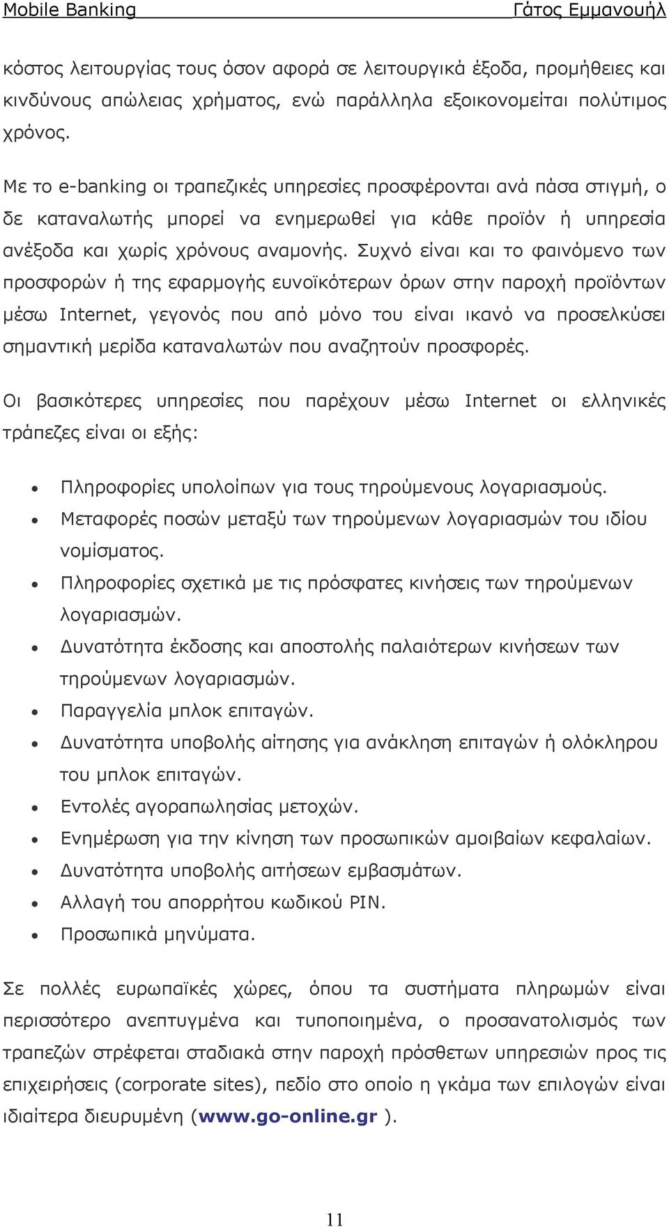 Συχνό είναι και το φαινόμενο των προσφορών ή της εφαρμογής ευνοϊκότερων όρων στην παροχή προϊόντων μέσω Internet, γεγονός που από μόνο του είναι ικανό να προσελκύσει σημαντική μερίδα καταναλωτών που