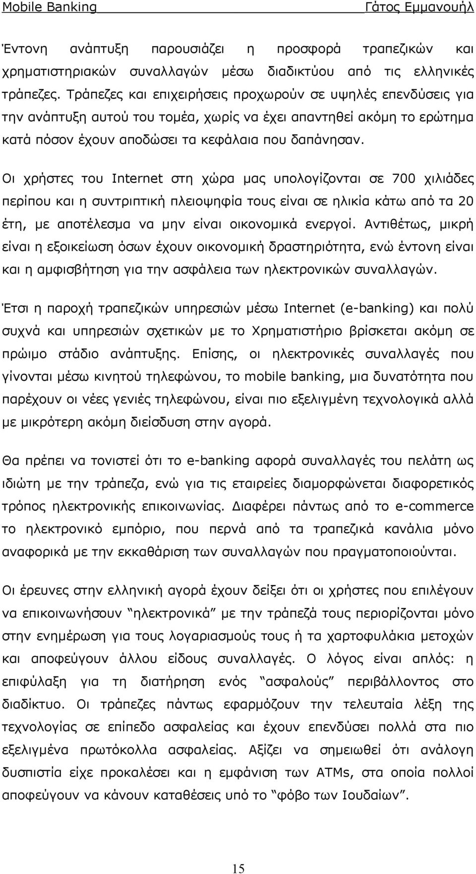 Οι χρήστες του Internet στη χώρα μας υπολογίζονται σε 700 χιλιάδες περίπου και η συντριπτική πλειοψηφία τους είναι σε ηλικία κάτω από τα 20 έτη, με αποτέλεσμα να μην είναι οικονομικά ενεργοί.