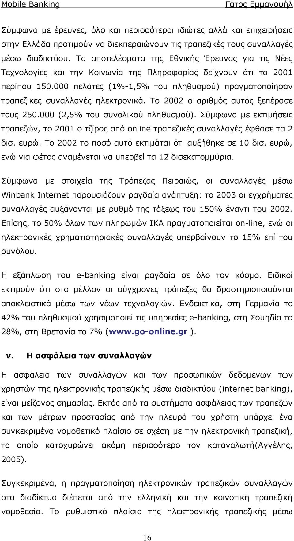 000 πελάτες (1%-1,5% του πληθυσμού) πραγματοποίησαν τραπεζικές συναλλαγές ηλεκτρονικά. Το 2002 ο αριθμός αυτός ξεπέρασε τους 250.000 (2,5% του συνολικού πληθυσμού).