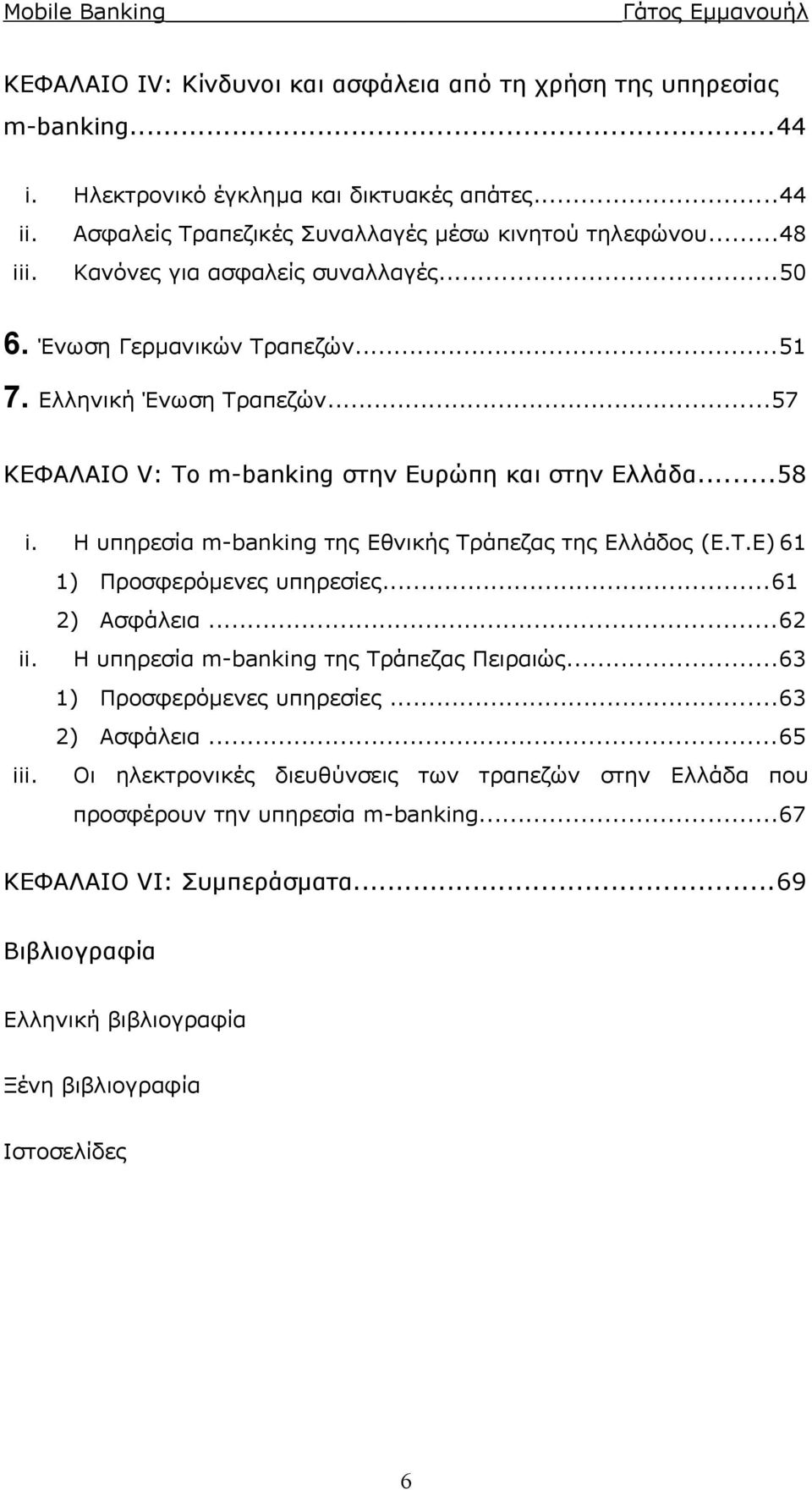 Η υπηρεσία m-banking της Εθνικής Τράπεζας της Ελλάδος (Ε.Τ.Ε) 61 1) Προσφερόμενες υπηρεσίες...61 2) Ασφάλεια...62 ii. Η υπηρεσία m-banking της Τράπεζας Πειραιώς...63 1) Προσφερόμενες υπηρεσίες.