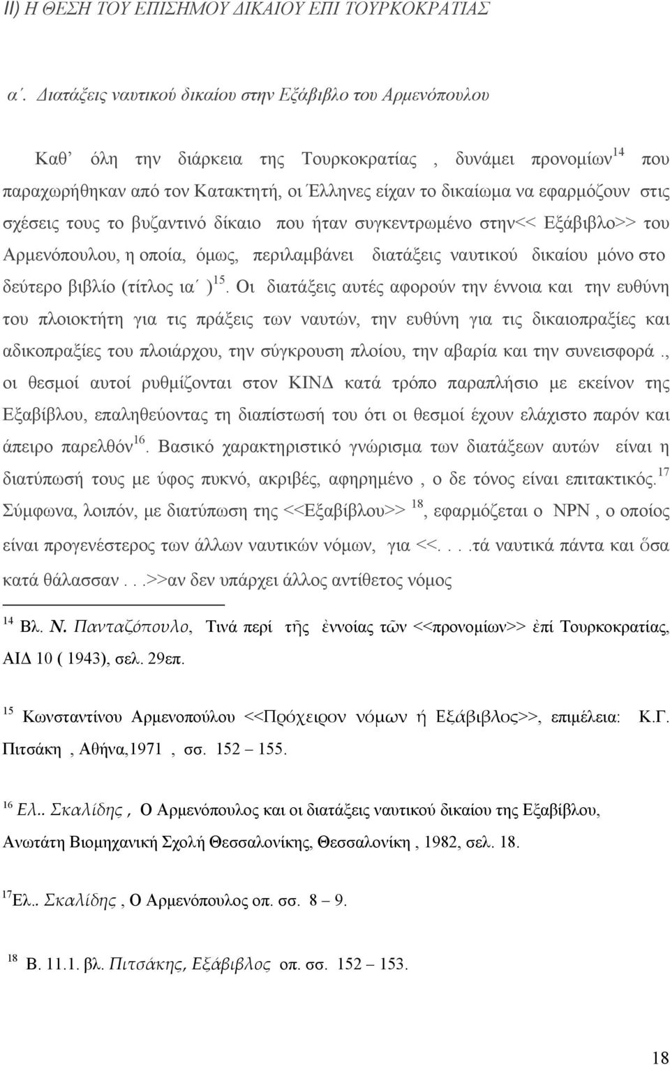 στις σχέσεις τους το βυζαντινό δίκαιο που ήταν συγκεντρωμένο στην<< Εξάβιβλο>> του Αρμενόπουλου, η οποία, όμως, περιλαμβάνει διατάξεις ναυτικού δικαίου μόνο στο δεύτερο βιβλίο (τίτλος ια ) 15.