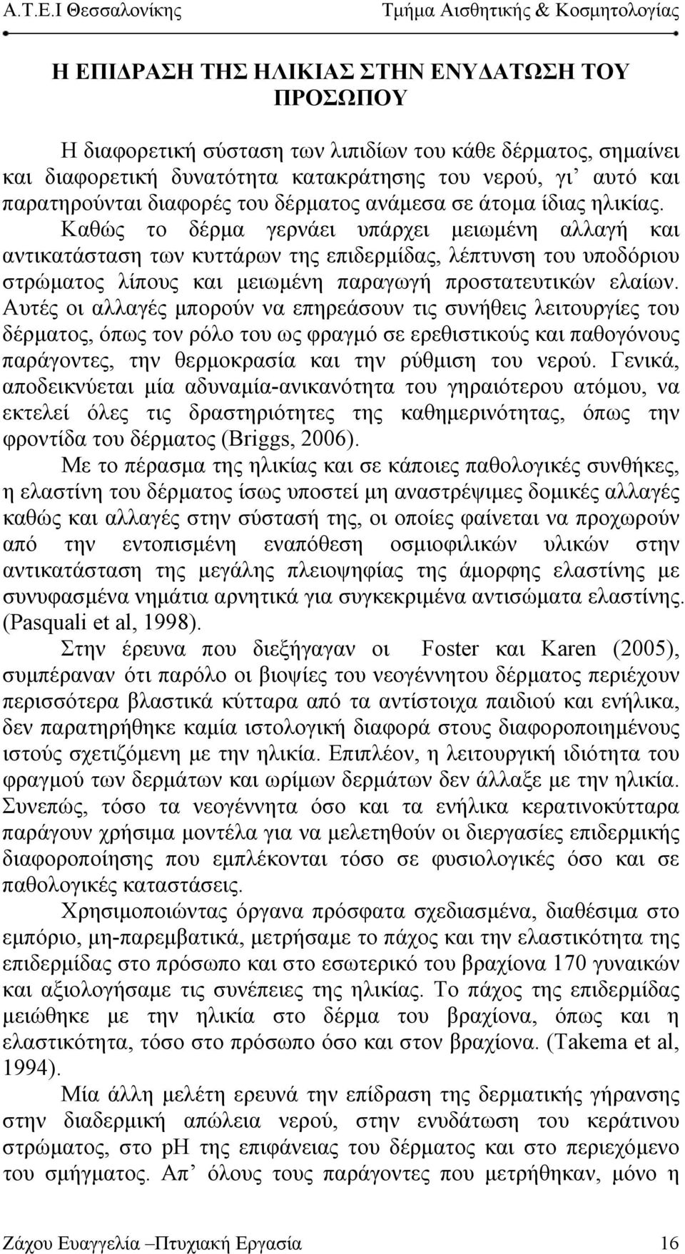 Καθώς το δέρμα γερνάει υπάρχει μειωμένη αλλαγή και αντικατάσταση των κυττάρων της επιδερμίδας, λέπτυνση του υποδόριου στρώματος λίπους και μειωμένη παραγωγή προστατευτικών ελαίων.