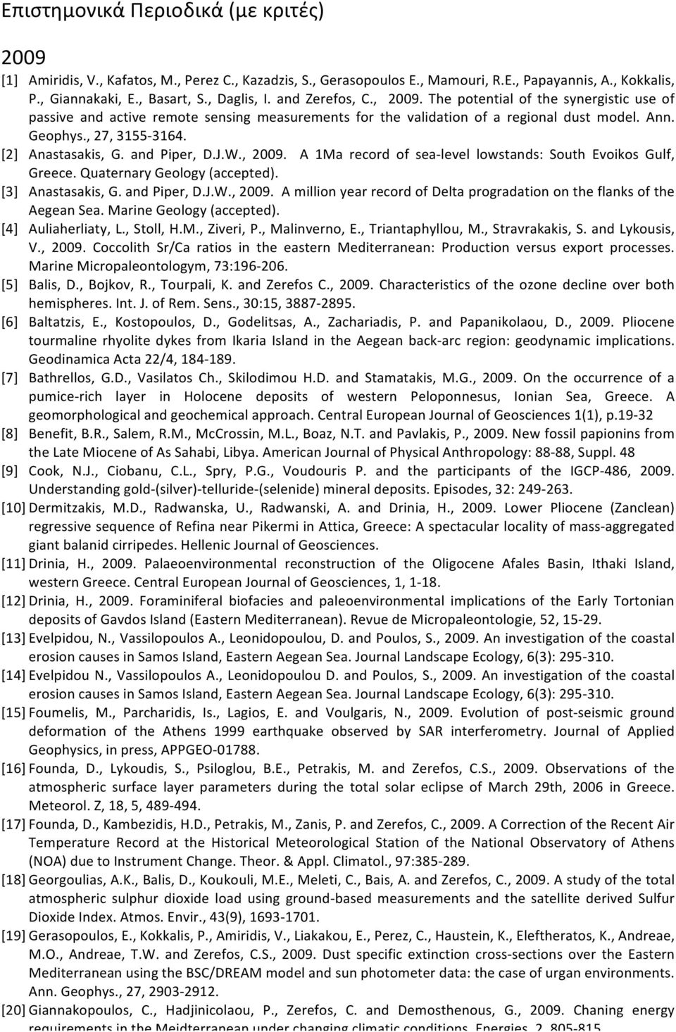 [2] Anastasakis, G. and Piper, D.J.W., 2009. A 1Ma record of sea- level lowstands: South Evoikos Gulf, Greece. Quaternary Geology (accepted). [3] Anastasakis, G. and Piper, D.J.W., 2009. A million year record of Delta progradation on the flanks of the Aegean Sea.