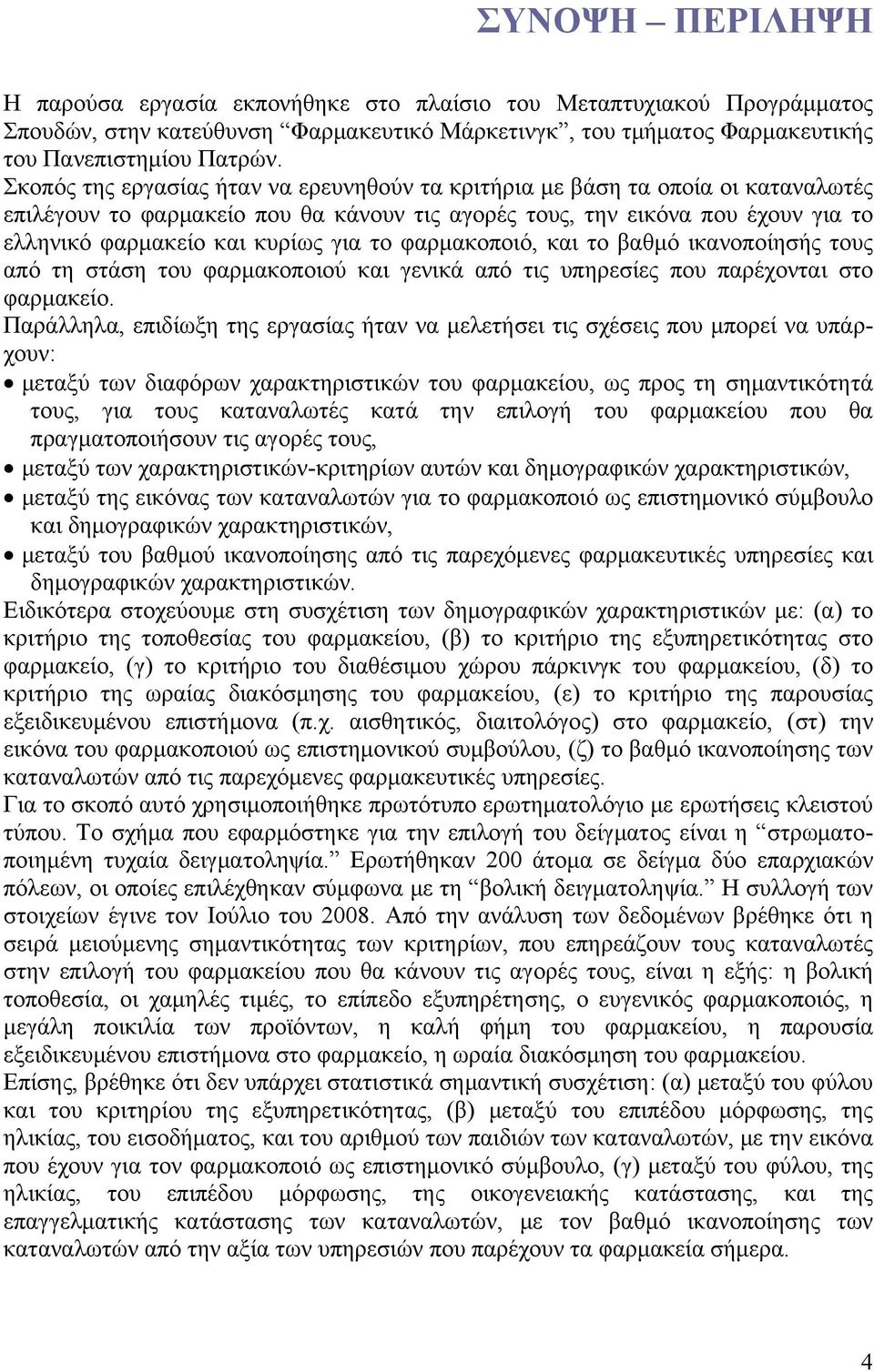 το φαρμακοποιό, και το βαθμό ικανοποίησής τους από τη στάση του φαρμακοποιού και γενικά από τις υπηρεσίες που παρέχονται στο φαρμακείο.