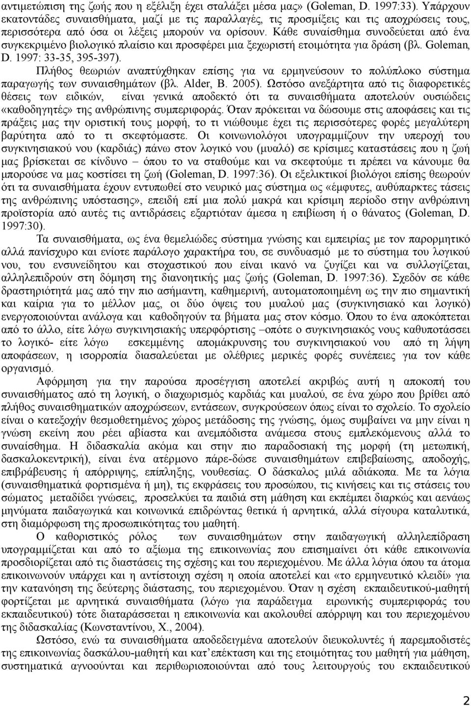 Κάθε συναίσθημα συνοδεύεται από ένα συγκεκριμένο βιολογικό πλαίσιο και προσφέρει μια ξεχωριστή ετοιμότητα για δράση (βλ. Goleman, D. 1997: 33-35, 395-397).