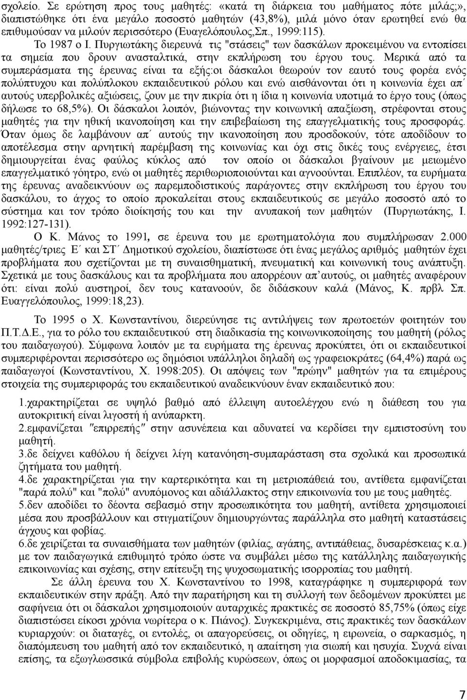 (Ευαγελόπουλος,Σπ., 1999:115). Το 1987 ο Ι. Πυργιωτάκης διερευνά τις "στάσεις" των δασκάλων προκειμένου να εντοπίσει τα σημεία που δρουν ανασταλτικά, στην εκπλήρωση του έργου τους.