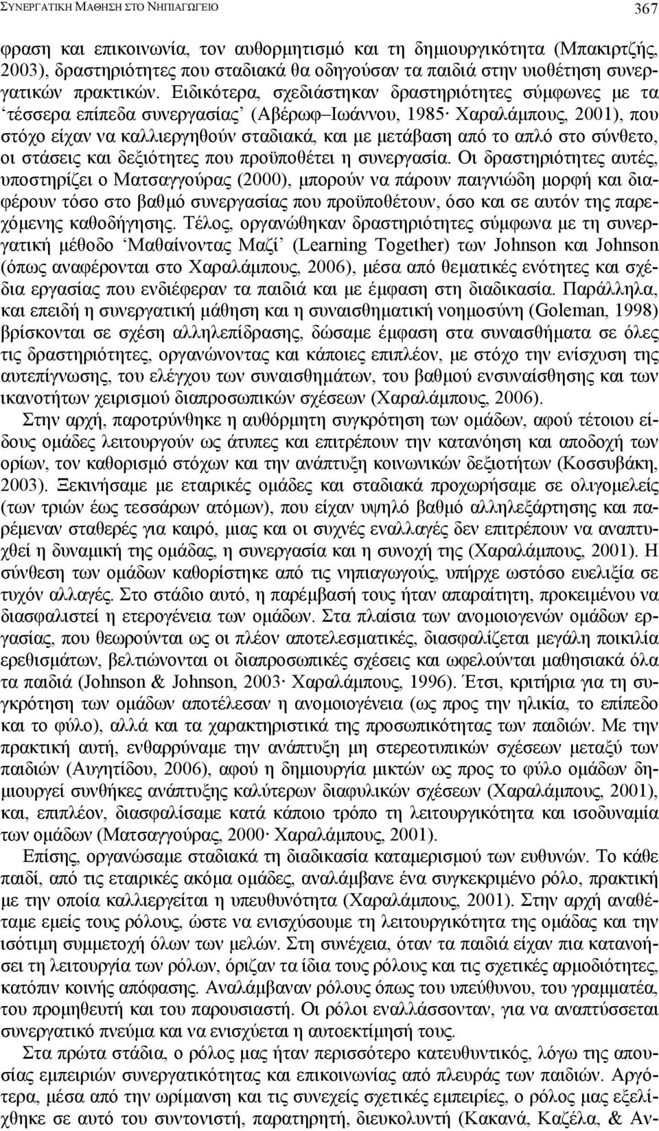 Ειδικότερα, σχεδιάστηκαν δραστηριότητες σύµφωνες µε τα τέσσερα επίπεδα συνεργασίας (Αβέρωφ Ιωάννου, 1985 Χαραλάµπους, 2001), που στόχο είχαν να καλλιεργηθούν σταδιακά, και µε µετάβαση από το απλό στο