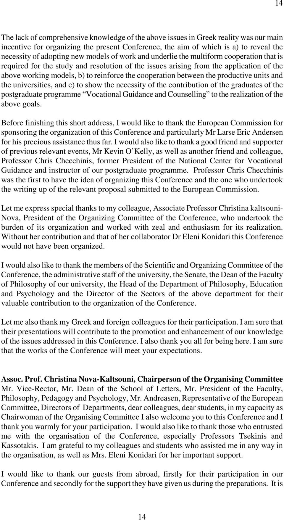 cooperation between the productive units and the universities, and c) to show the necessity of the contribution of the graduates of the postgraduate programme Vocational Guidance and Counselling to