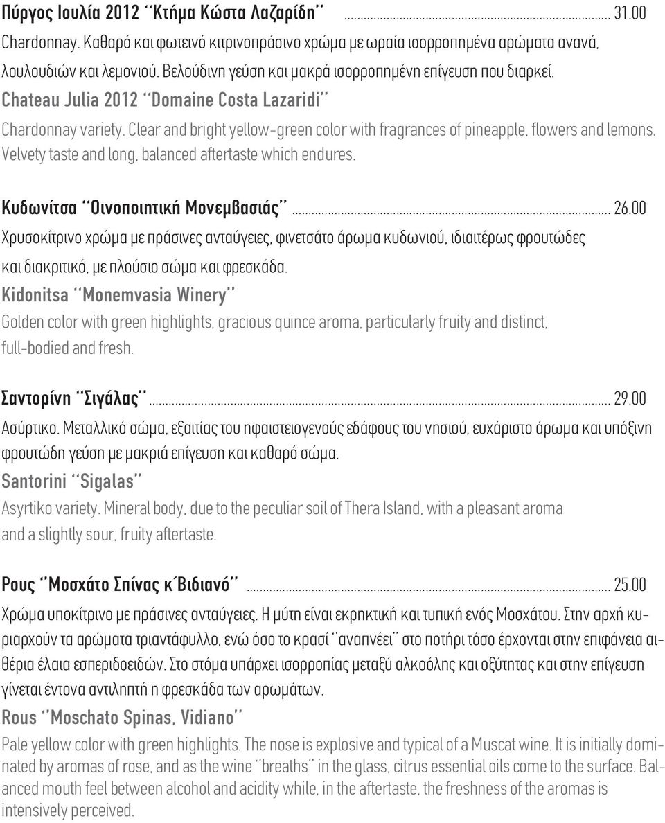 Clear and bright yellow-green color with fragrances of pineapple, flowers and lemons. Velvety taste and long, balanced aftertaste which endures. Κυδωνίτσα Οινοποιητική Μονεµβασιάς... 26.