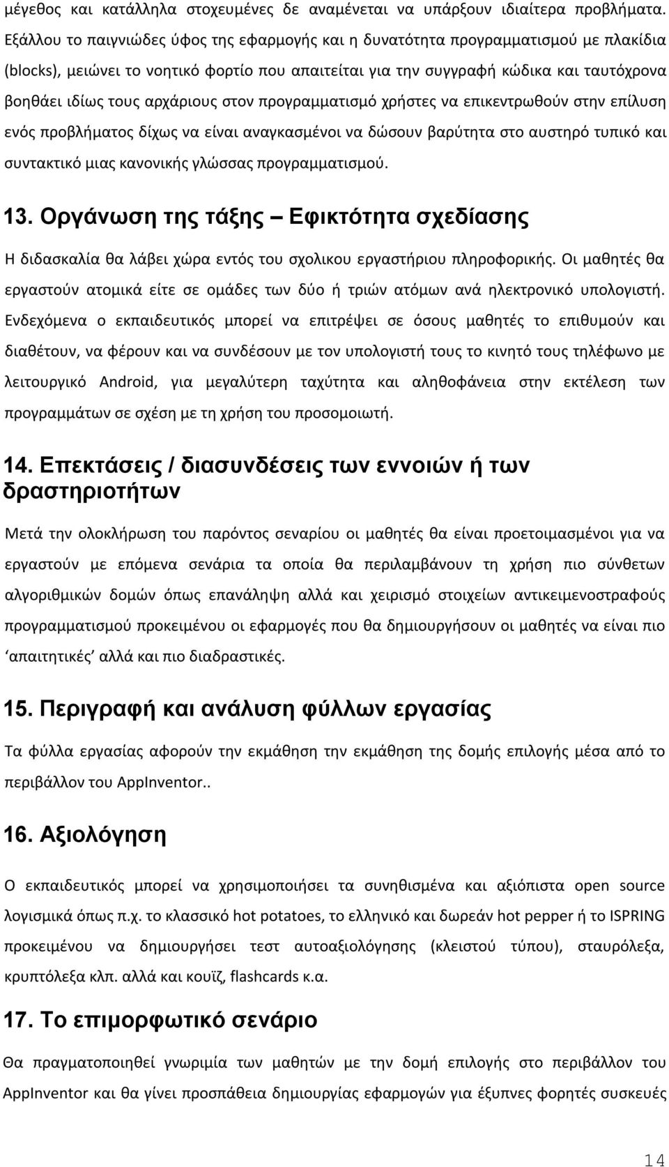 αρχάριους στον προγραμματισμό χρήστες να επικεντρωθούν στην επίλυση ενός προβλήματος δίχως να είναι αναγκασμένοι να δώσουν βαρύτητα στο αυστηρό τυπικό και συντακτικό μιας κανονικής γλώσσας