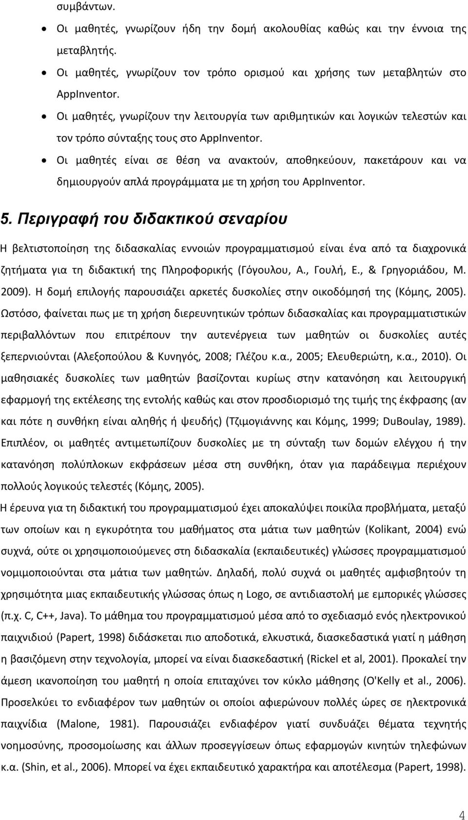 Οι μαθητές είναι σε θέση να ανακτούν, αποθηκεύουν, πακετάρουν και να δημιουργούν απλά προγράμματα με τη χρήση του AppInventor. 5.