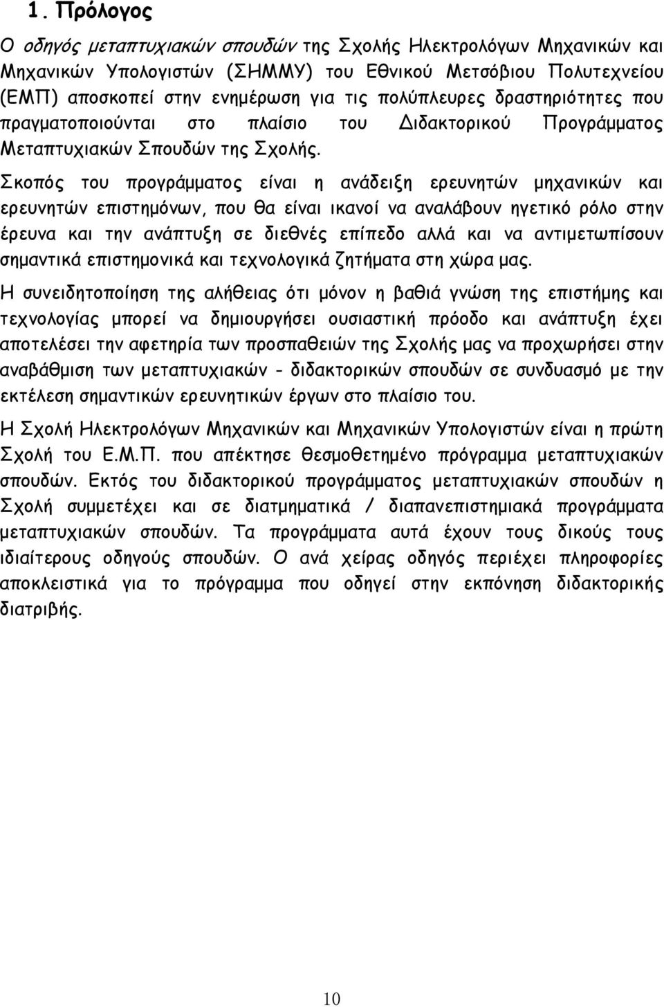 Σκοπός του προγράμματος είναι η ανάδειξη ερευνητών μηχανικών και ερευνητών επιστημόνων, που θα είναι ικανοί να αναλάβουν ηγετικό ρόλο στην έρευνα και την ανάπτυξη σε διεθνές επίπεδο αλλά και να