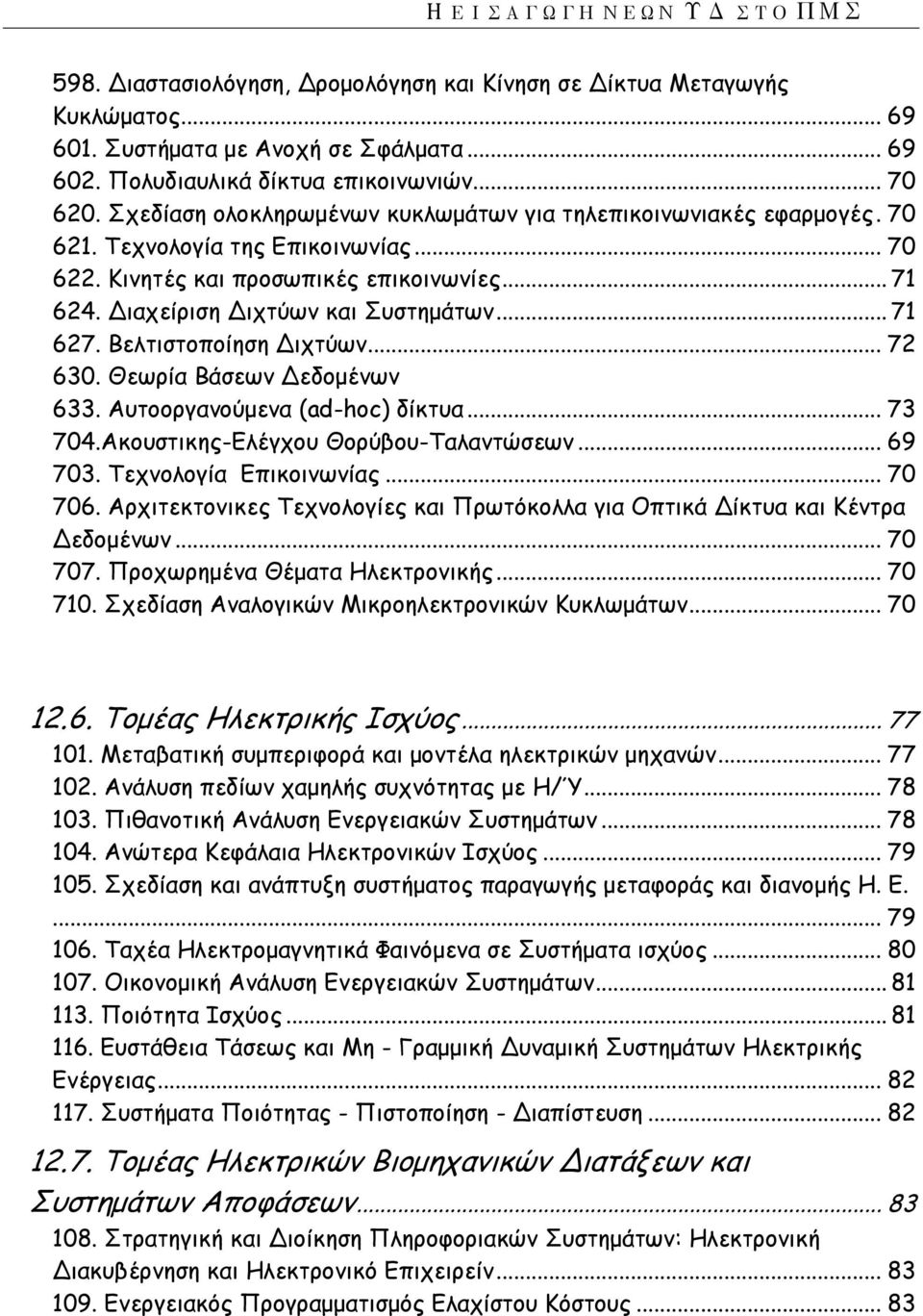 .. 71 627. Βελτιστοποίηση Διχτύων... 72 630. Θεωρία Βάσεων Δεδομένων 633. Αυτοοργανούμενα (ad-hoc) δίκτυα... 73 704.Aκουστικης-Ελέγχου Θορύβου-Ταλαντώσεων... 69 703. Τεχνολογία Επικοινωνίας... 70 706.