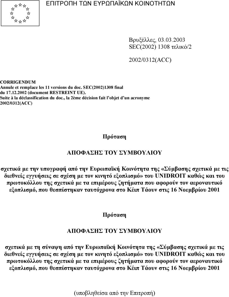 , la 2ème décision fait l objet d un acronyme 2002/0312(ACC) Πρόταση ΑΠΟΦΑΣΗΣ ΤΟΥ ΣΥΜΒΟΥΛΙΟΥ σχετικά µε την υπογραφή από την Ευρωπαϊκή Κοινότητα της «Σύµβασης σχετικά µε τις διεθνείς εγγυήσεις σε