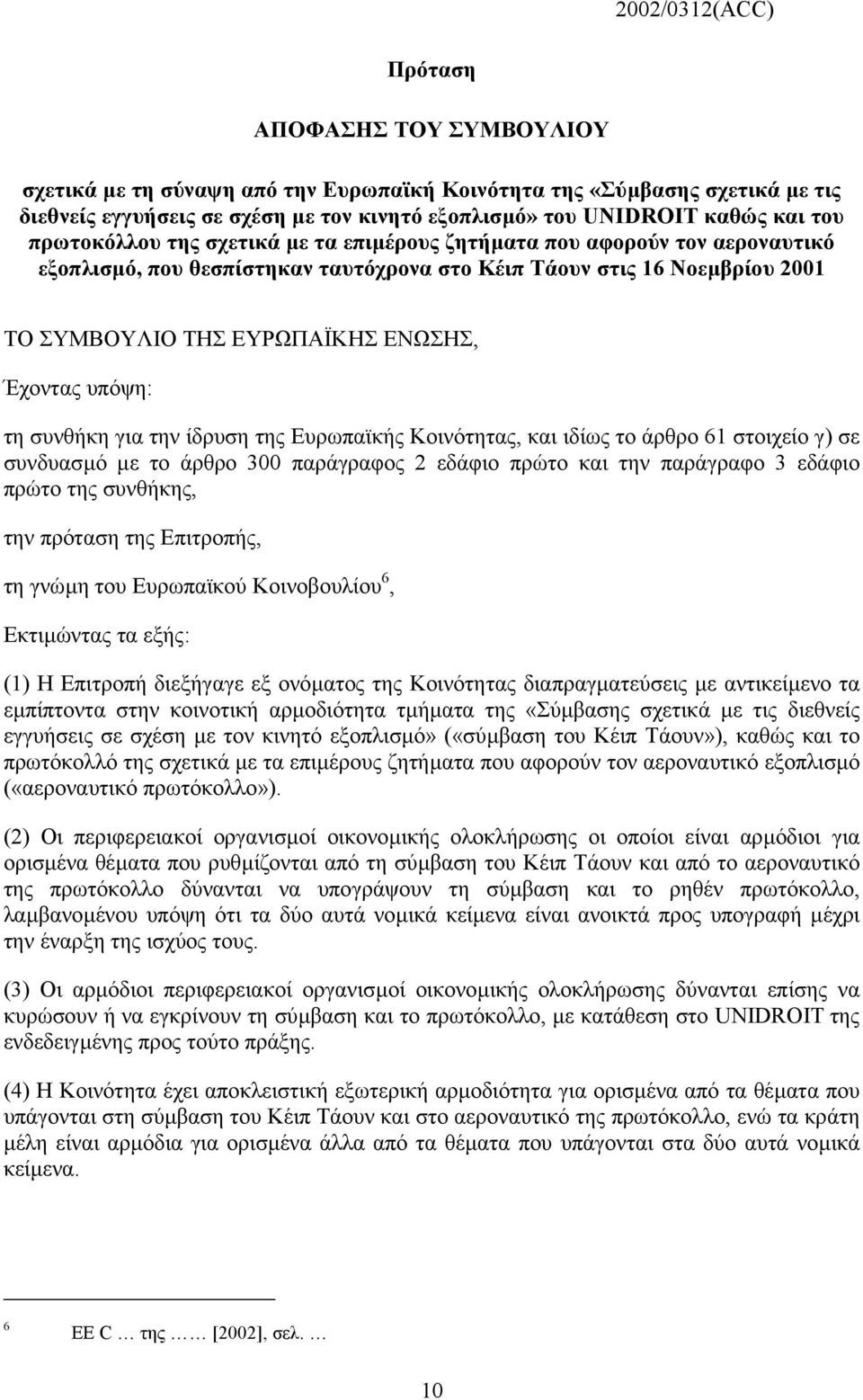 Έχοντας υπόψη: τη συνθήκη για την ίδρυση της Ευρωπαϊκής Κοινότητας, και ιδίως το άρθρο 61 στοιχείο γ) σε συνδυασµό µε το άρθρο 300 παράγραφος 2 εδάφιο πρώτο και την παράγραφο 3 εδάφιο πρώτο της