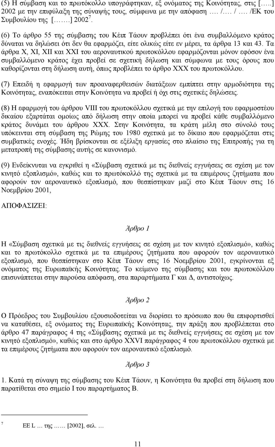 Τα άρθρα X, XI, XII και XXI του αεροναυτικού πρωτοκόλλου εφαρµόζονται µόνον εφόσον ένα συµβαλλόµενο κράτος έχει προβεί σε σχετική δήλωση και σύµφωνα µε τους όρους που καθορίζονται στη δήλωση αυτή,