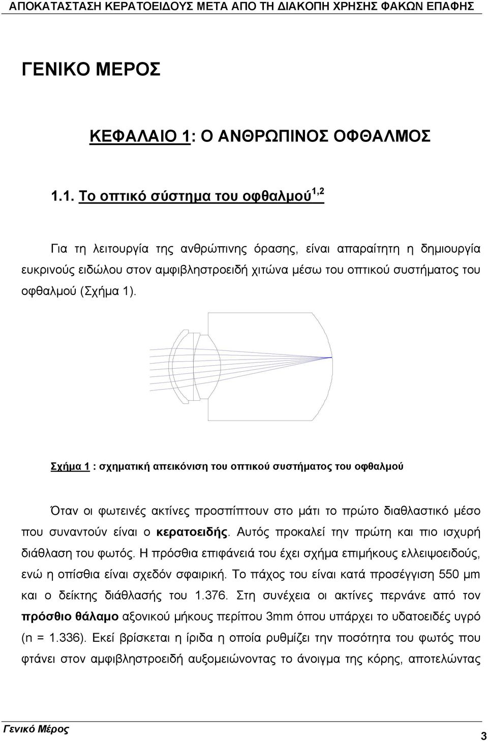 1. Το οπτικό σύστημα του οφθαλμού 1,2 Για τη λειτουργία της ανθρώπινης όρασης, είναι απαραίτητη η δημιουργία ευκρινούς ειδώλου στον αμφιβληστροειδή χιτώνα μέσω του οπτικού συστήματος του οφθαλμού