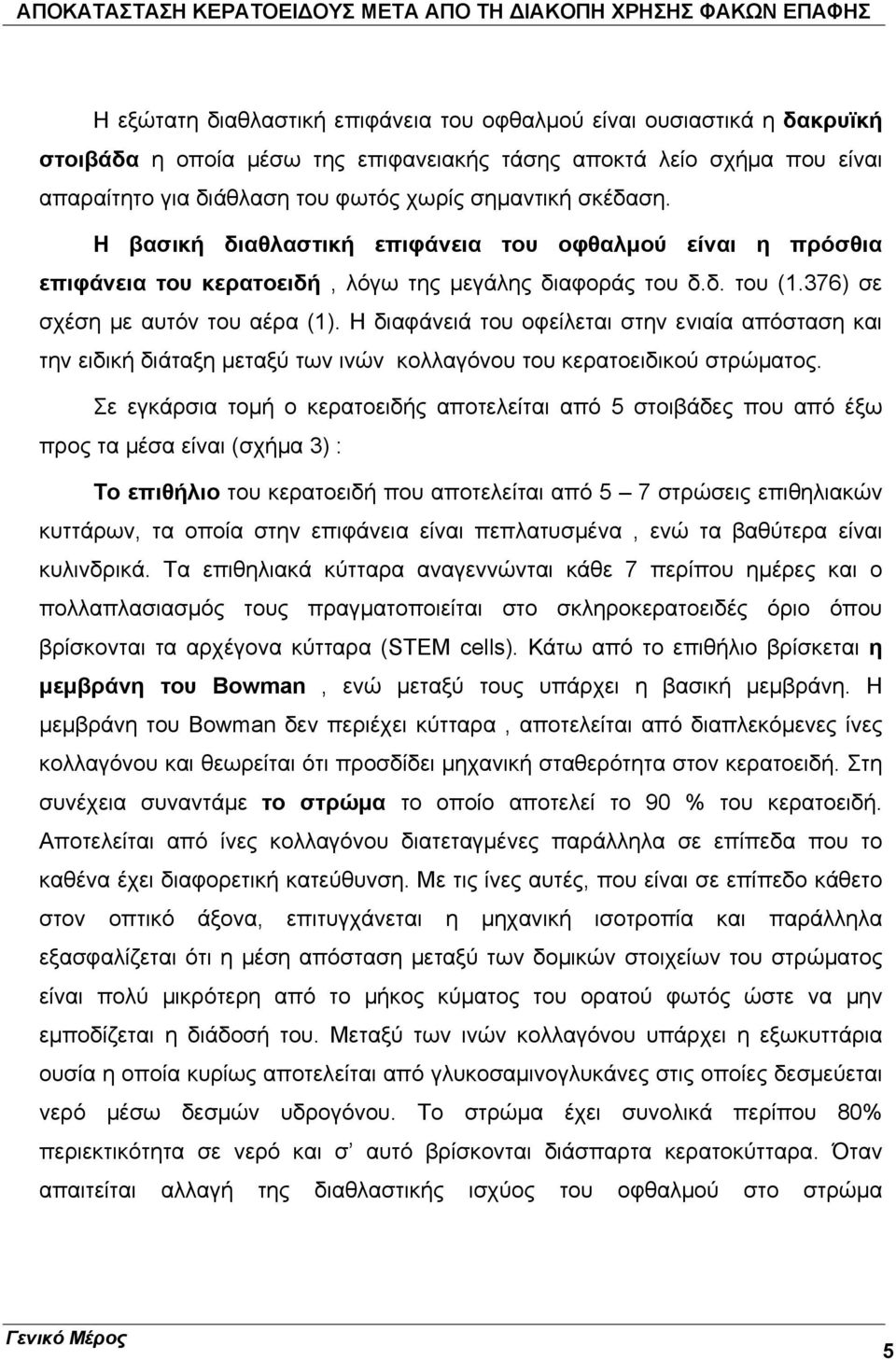 Η διαφάνειά του οφείλεται στην ενιαία απόσταση και την ειδική διάταξη μεταξύ των ινών κολλαγόνου του κερατοειδικού στρώματος.