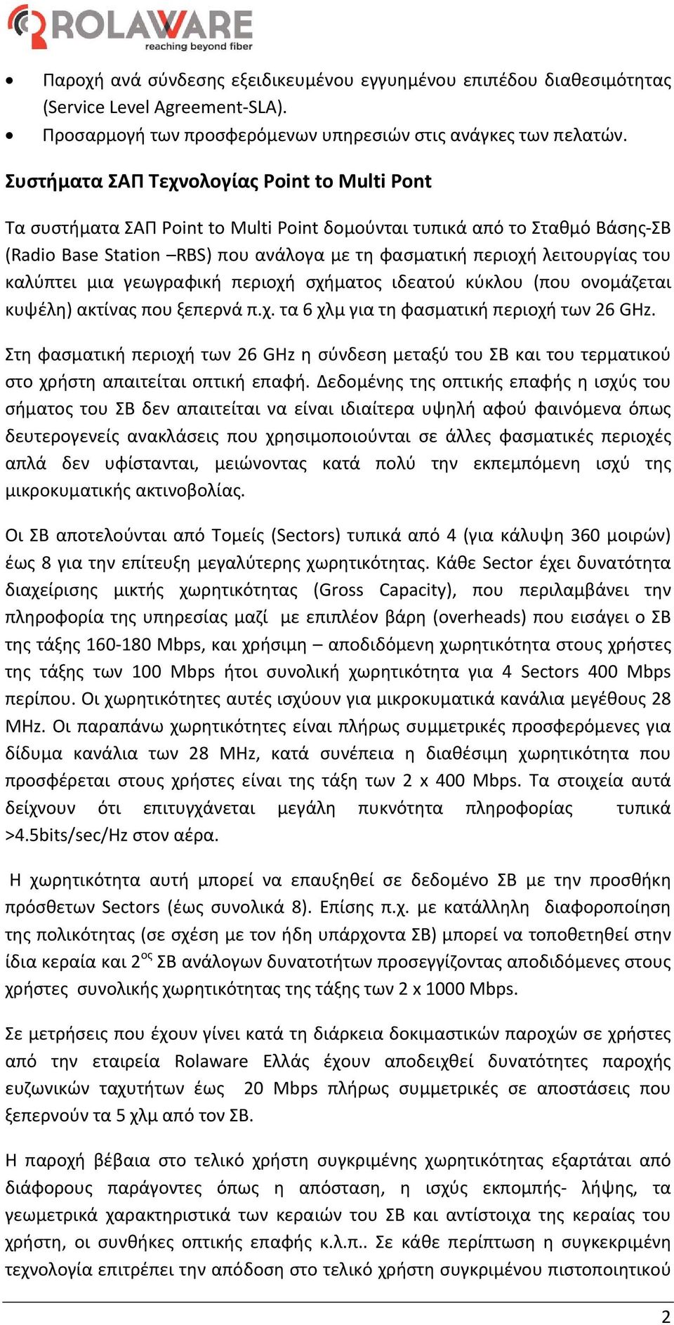 του καλύπτει μια γεωγραφική περιοχή σχήματος ιδεατού κύκλου (που ονομάζεται κυψέλη) ακτίνας που ξεπερνά π.χ. τα 6 χλμ για τη φασματική περιοχή των 26 GHz.