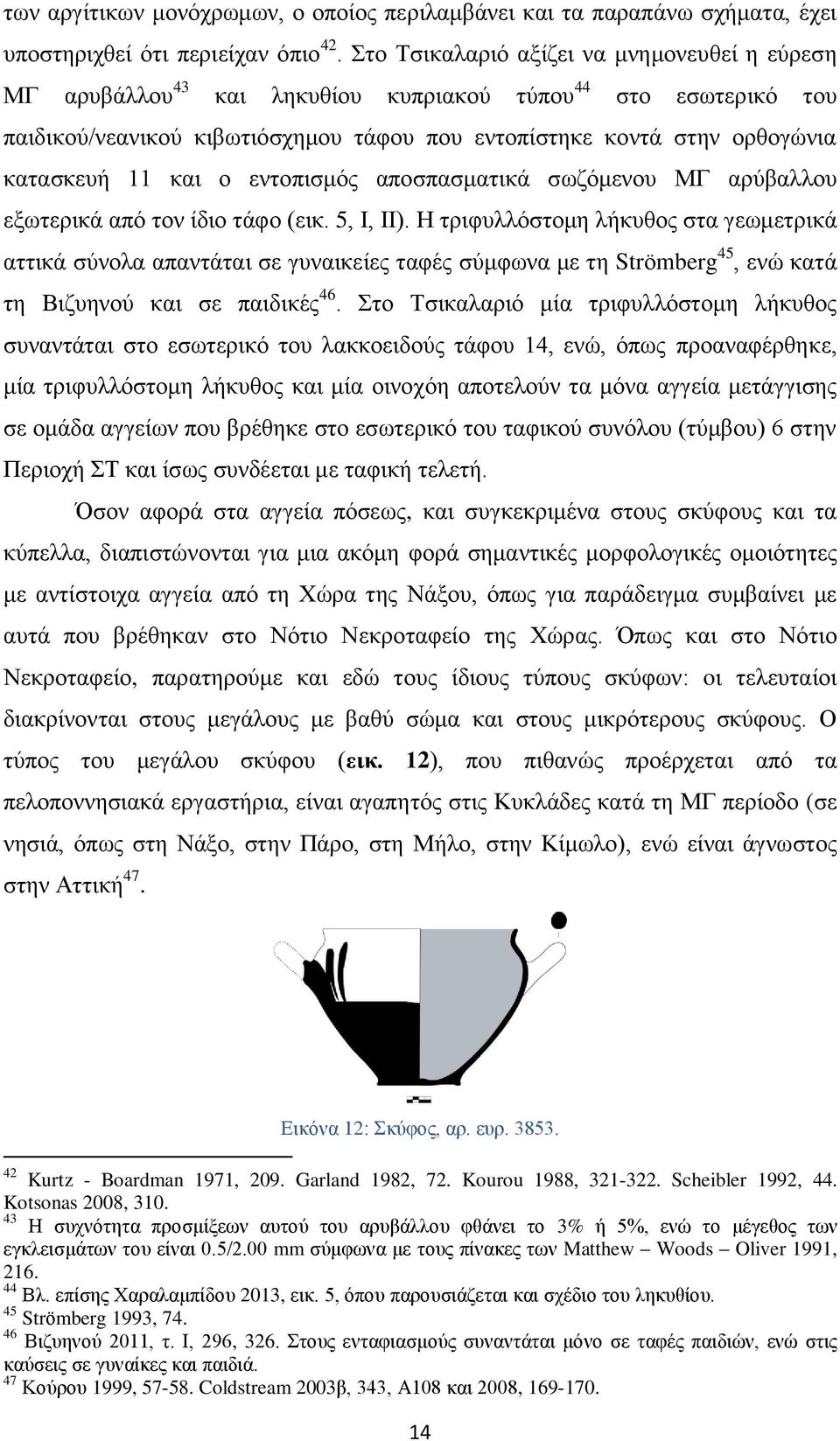 και ο εντοπισμός αποσπασματικά σωζόμενου ΜΓ αρύβαλλου εξωτερικά από τον ίδιο τάφο (εικ. 5, Ι, ΙΙ).