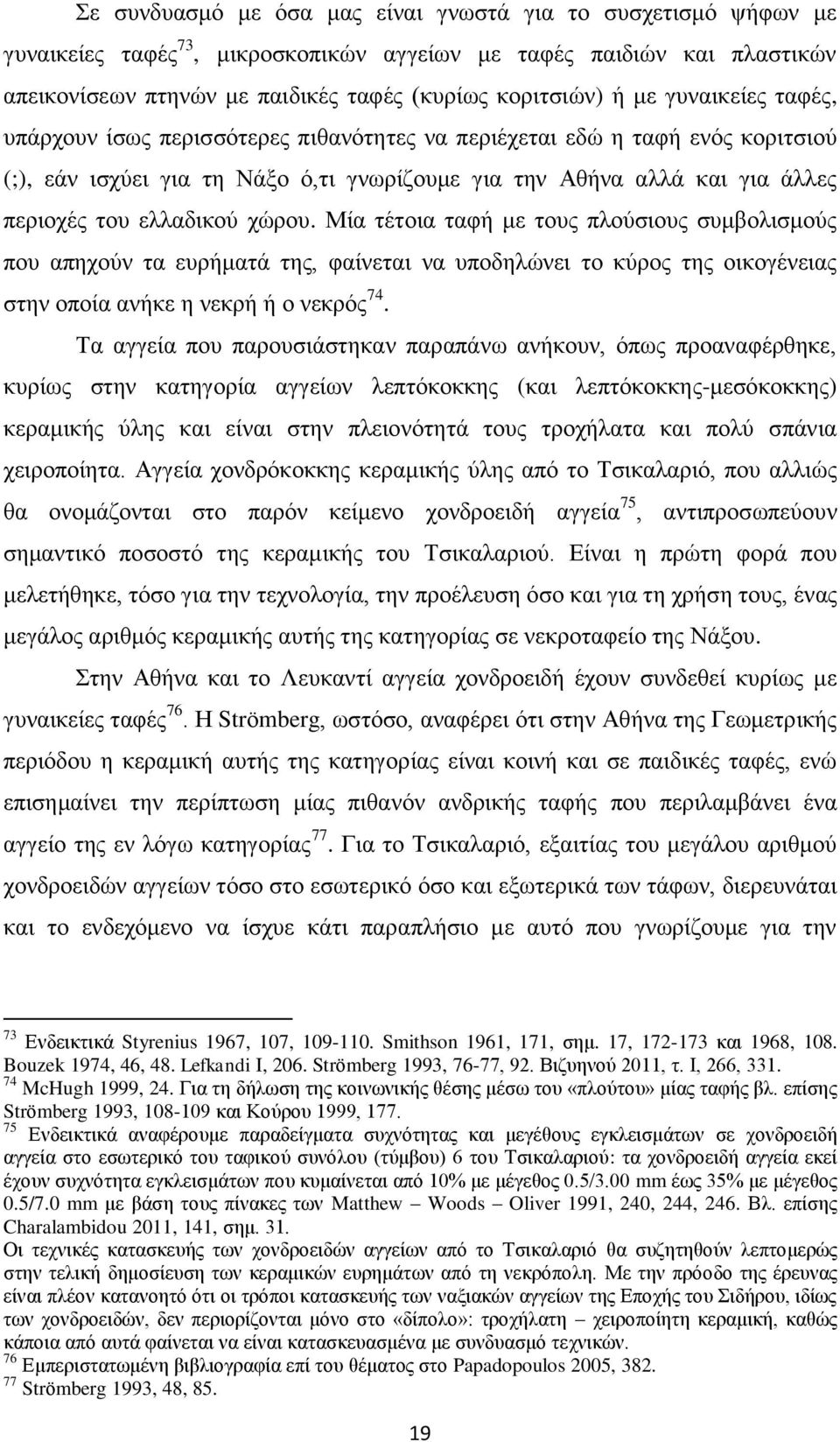 χώρου. Μία τέτοια ταφή με τους πλούσιους συμβολισμούς που απηχούν τα ευρήματά της, φαίνεται να υποδηλώνει το κύρος της οικογένειας στην οποία ανήκε η νεκρή ή ο νεκρός 74.