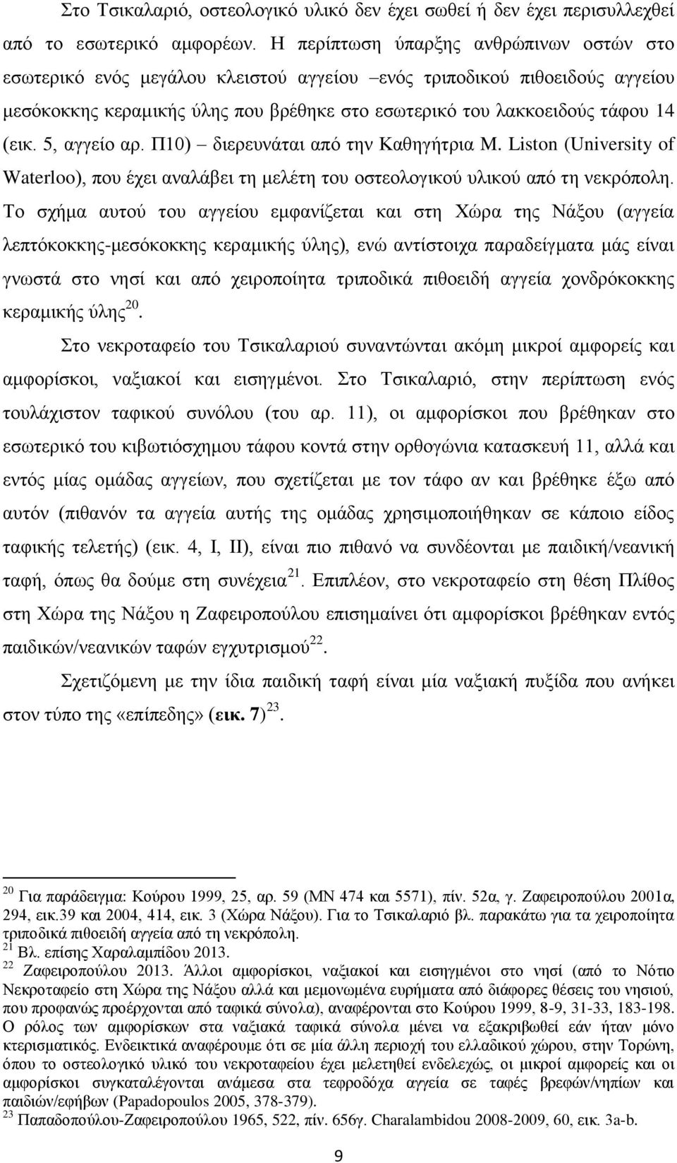 5, αγγείο αρ. Π10) διερευνάται από την Καθηγήτρια M. Liston (University of Waterloo), που έχει αναλάβει τη μελέτη του οστεολογικού υλικού από τη νεκρόπολη.